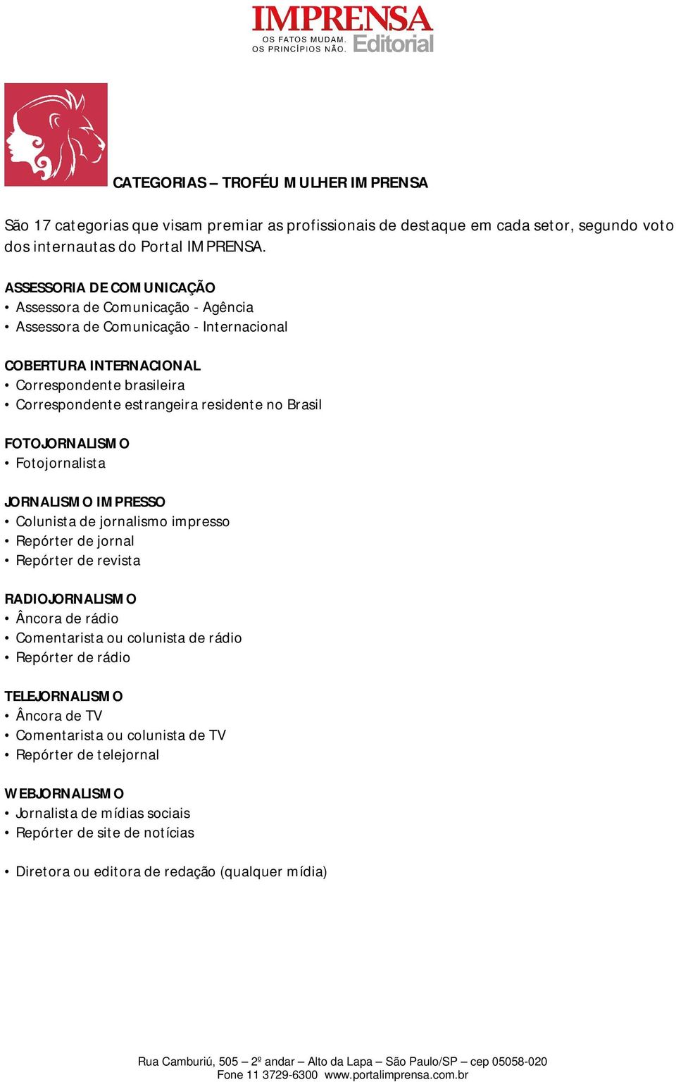 Brasil FOTOJORNALISMO Fotojornalista JORNALISMO IMPRESSO Colunista de jornalismo impresso Repórter de jornal Repórter de revista RADIOJORNALISMO Âncora de rádio Comentarista ou colunista de