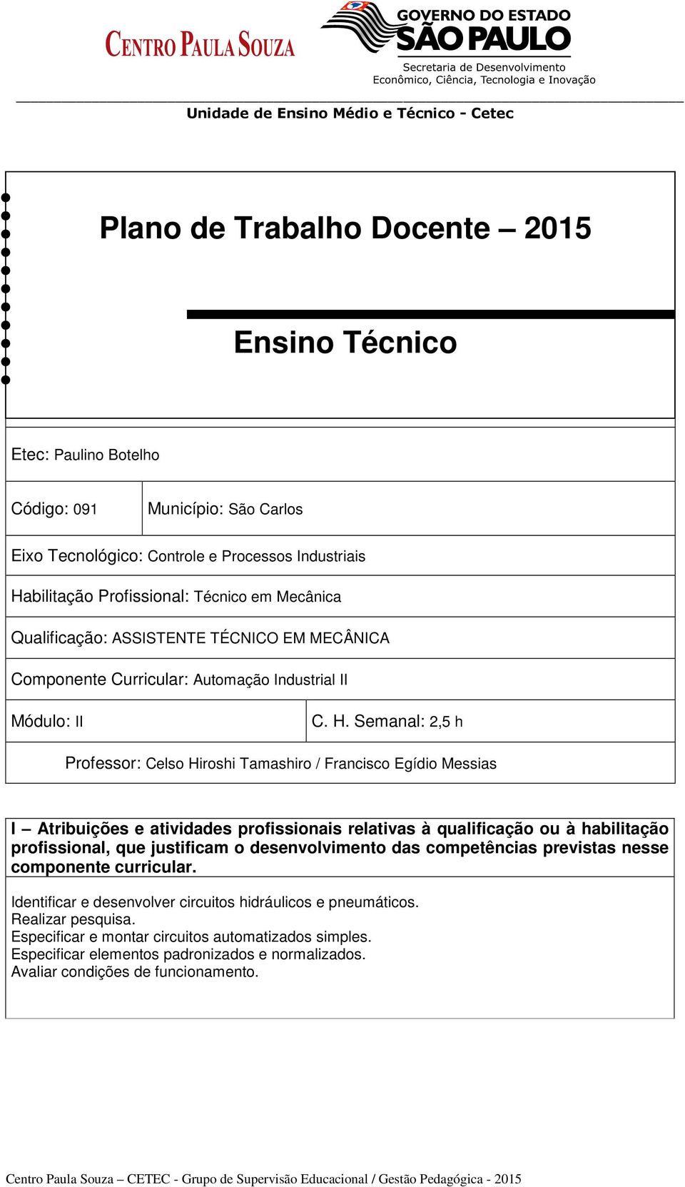 Semanal: 2,5 h Professor: Celso Hiroshi Tamashiro / Francisco Egídio Messias I Atribuições e atividades profissionais relativas à qualificação ou à habilitação profissional, que justificam o