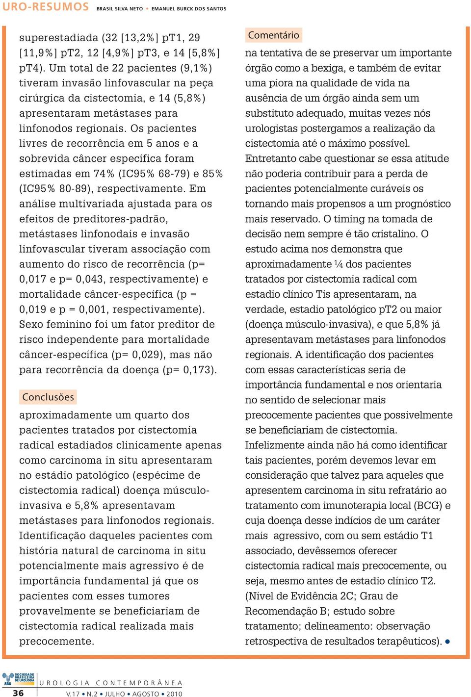 Os pacientes livres de recorrência em 5 anos e a sobrevida câncer específica foram estimadas em 74% (IC95% 68-79) e 85% (IC95% 80-89), respectivamente.