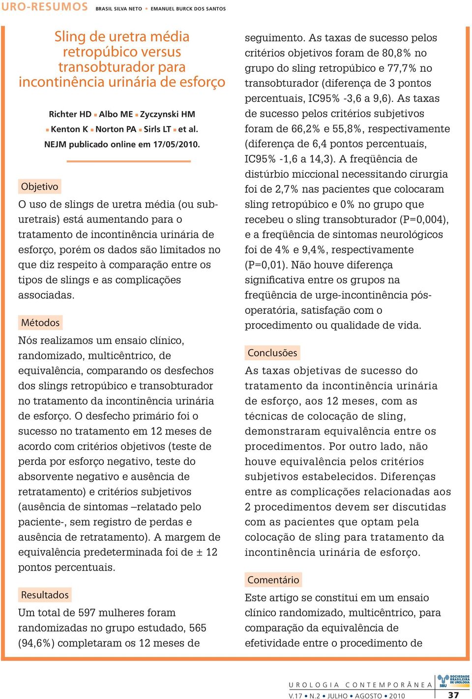 O uso de slings de uretra média (ou suburetrais) está aumentando para o tratamento de incontinência urinária de esforço, porém os dados são limitados no que diz respeito à comparação entre os tipos