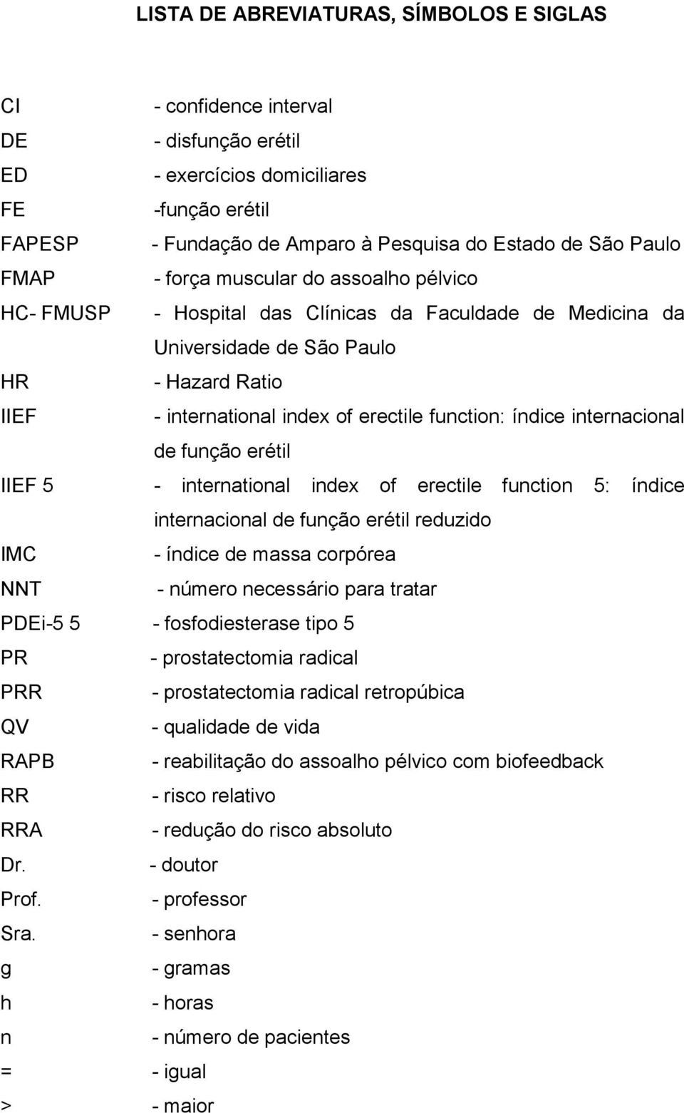 índice internacional de função erétil IIEF 5 - international index of erectile function 5: índice internacional de função erétil reduzido IMC - índice de massa corpórea NNT - número necessário para