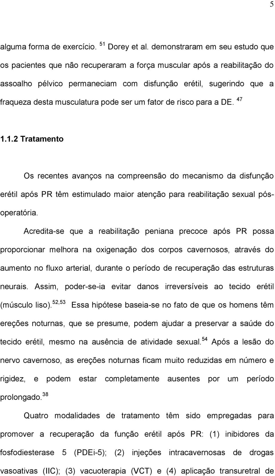 pode ser um fator de risco para a DE. 47 1.1.2 Tratamento Os recentes avanços na compreensão do mecanismo da disfunção erétil após PR têm estimulado maior atenção para reabilitação sexual pósoperatória.