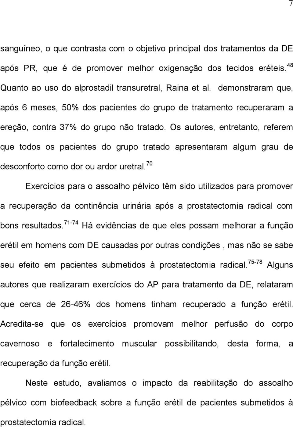 Os autores, entretanto, referem que todos os pacientes do grupo tratado apresentaram algum grau de desconforto como dor ou ardor uretral.