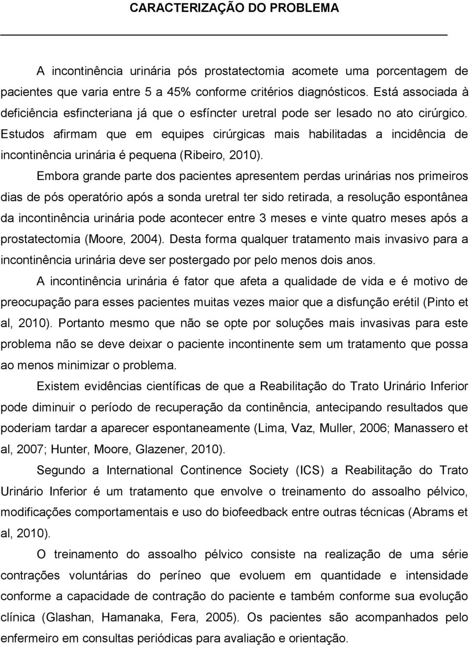 Estudos afirmam que em equipes cirúrgicas mais habilitadas a incidência de incontinência urinária é pequena (Ribeiro, 2010).