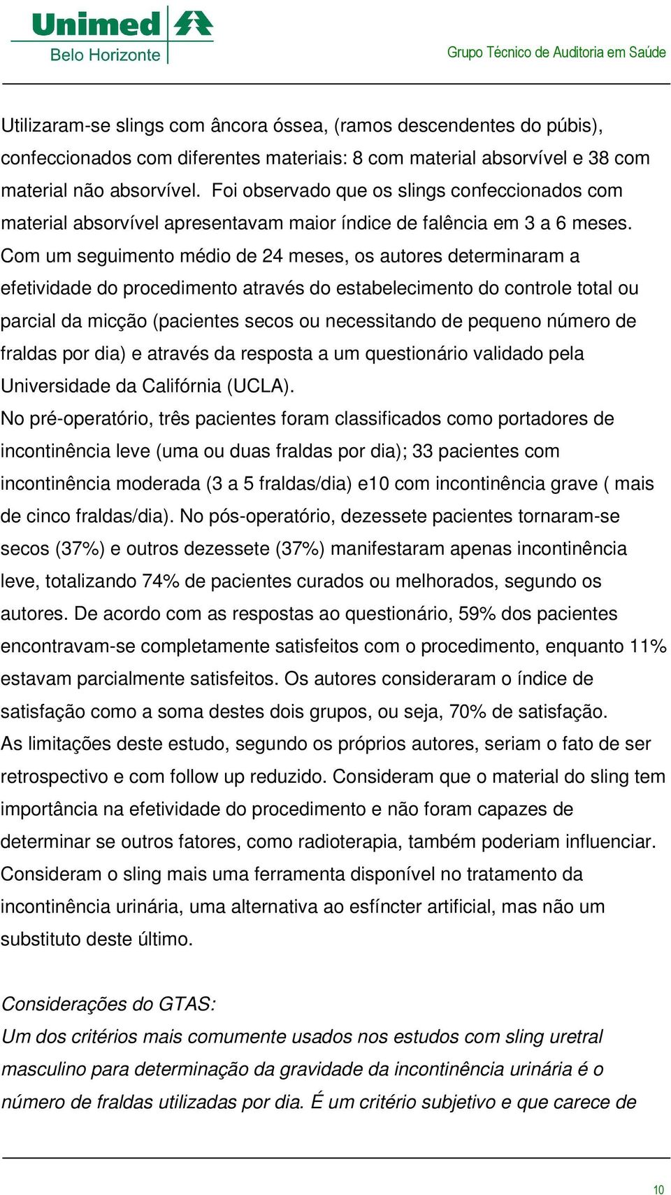 Com um seguimento médio de 24 meses, os autores determinaram a efetividade do procedimento através do estabelecimento do controle total ou parcial da micção (pacientes secos ou necessitando de