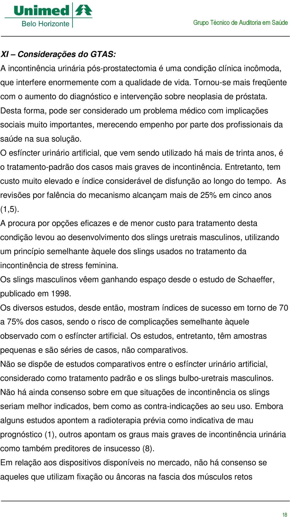 Desta forma, pode ser considerado um problema médico com implicações sociais muito importantes, merecendo empenho por parte dos profissionais da saúde na sua solução.