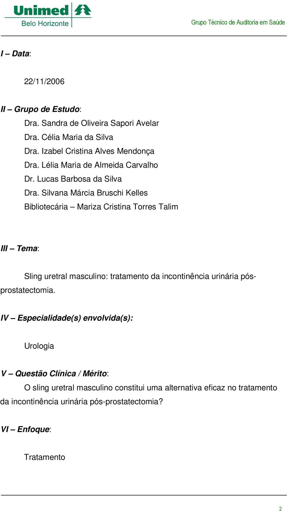 Silvana Márcia Bruschi Kelles Bibliotecária Mariza Cristina Torres Talim III Tema: Sling uretral masculino: tratamento da incontinência urinária