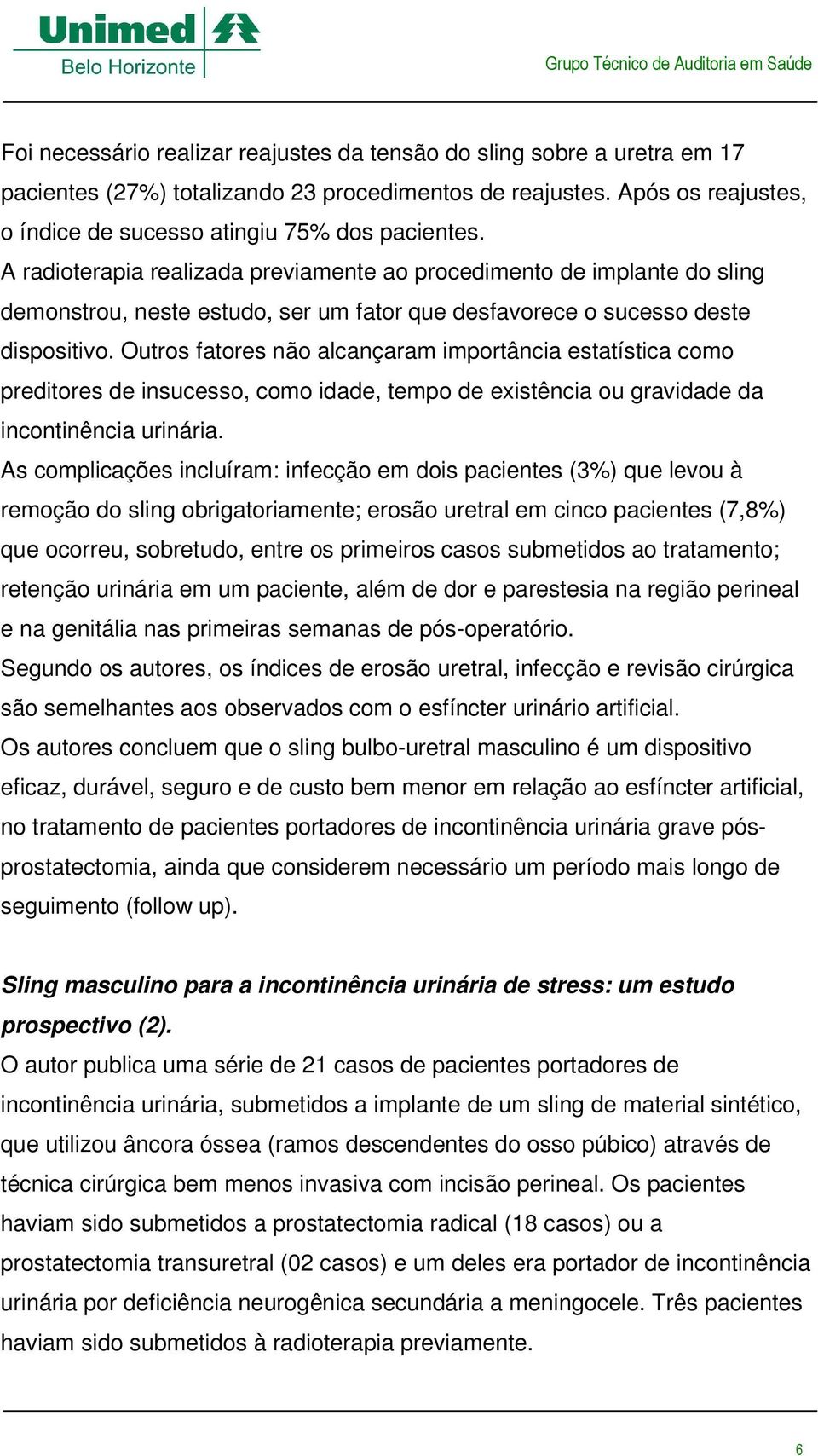 Outros fatores não alcançaram importância estatística como preditores de insucesso, como idade, tempo de existência ou gravidade da incontinência urinária.