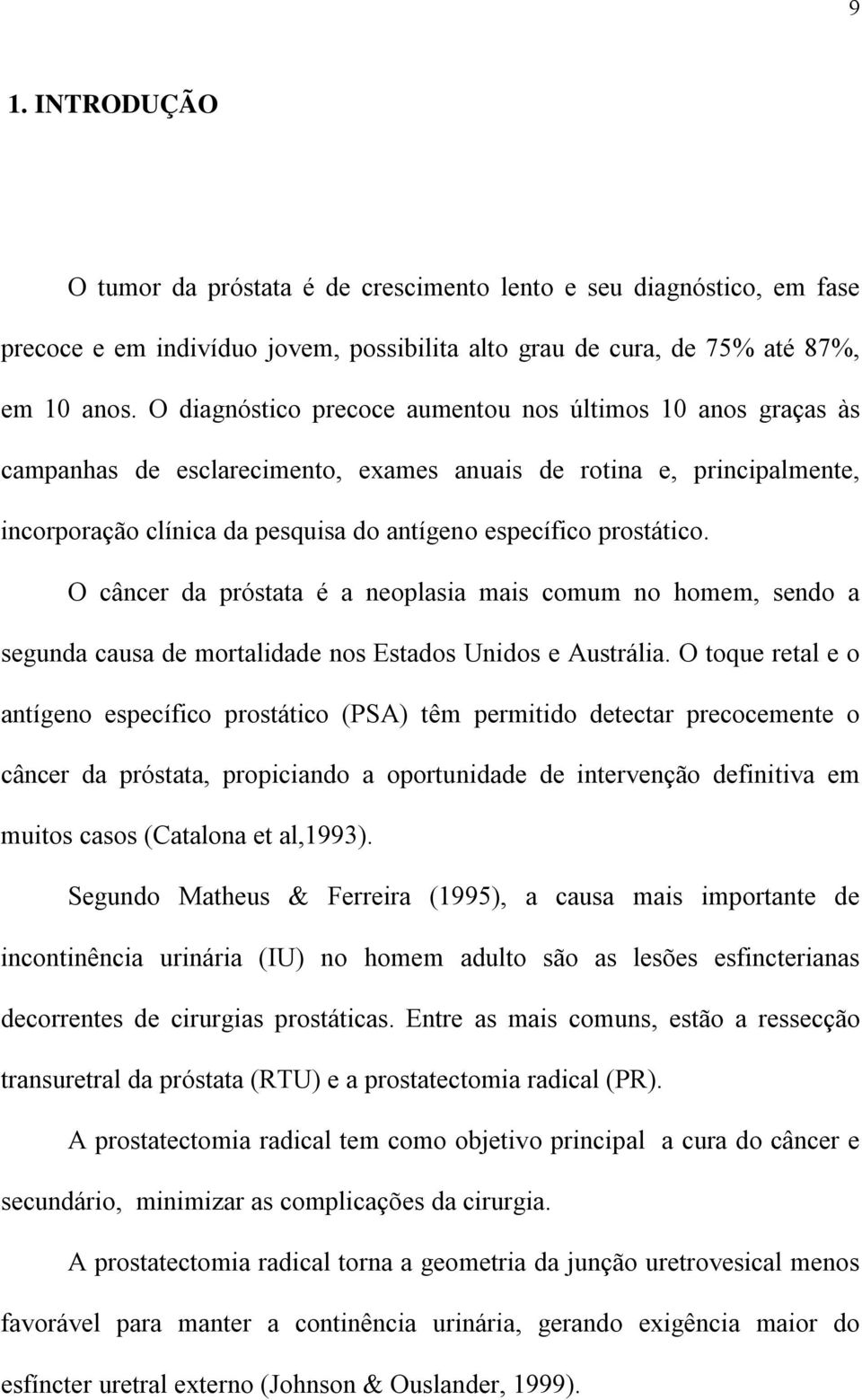 O câncer da próstata é a neoplasia mais comum no homem, sendo a segunda causa de mortalidade nos Estados Unidos e Austrália.