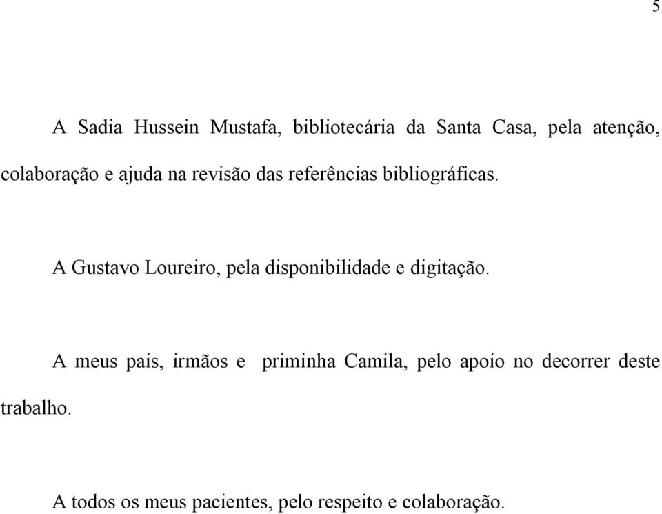 A Gustavo Loureiro, pela disponibilidade e digitação. trabalho.