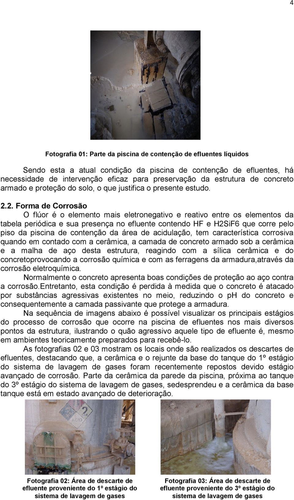 2. Forma de Corrosão O flúor é o elemento mais eletronegativo e reativo entre os elementos da tabela periódica e sua presença no efluente contendo HF e H2SiF6 que corre pelo piso da piscina de