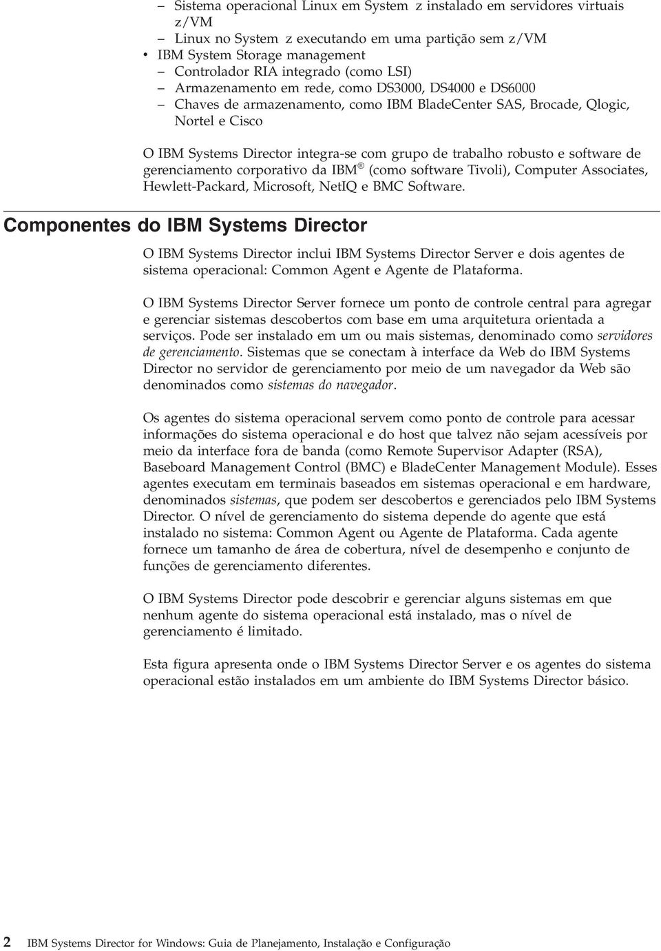 software de gerenciamento corporatio da IBM (como software Tioli), Computer Associates, Hewlett-Packard, Microsoft, NetIQ e BMC Software.