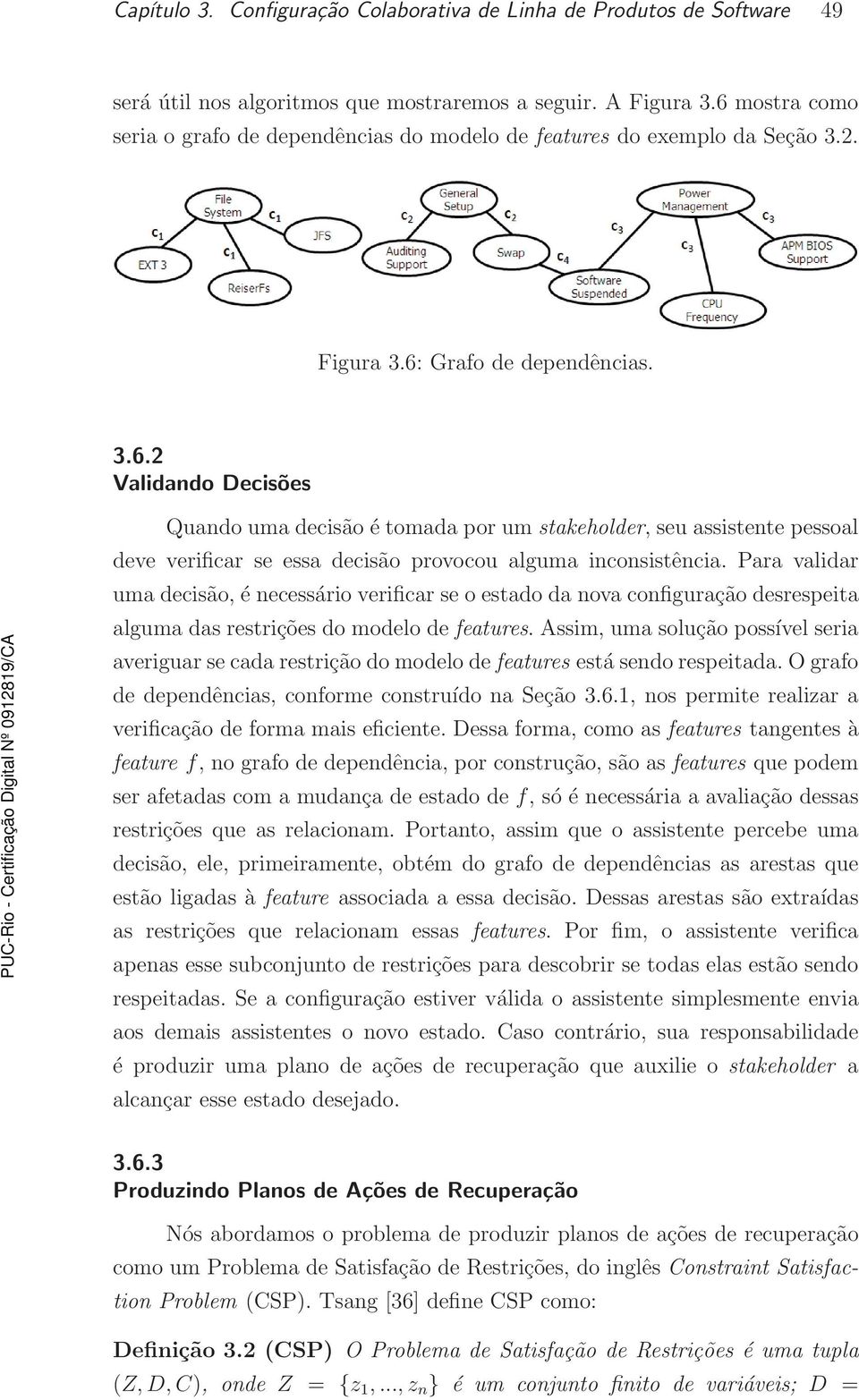 Para validar uma decisão, é necessário verificar se o estado da nova configuração desrespeita alguma das restrições do modelo de features.