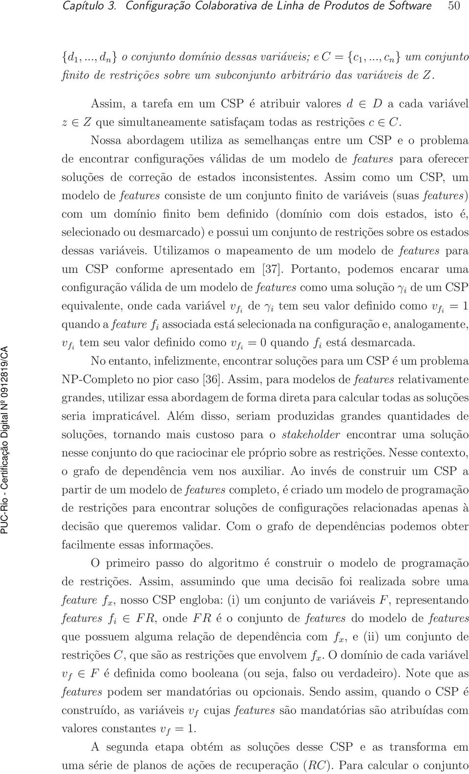 Assim, a tarefa em um CSP é atribuir valores d D a cada variável z Z que simultaneamente satisfaçam todas as restrições c C.