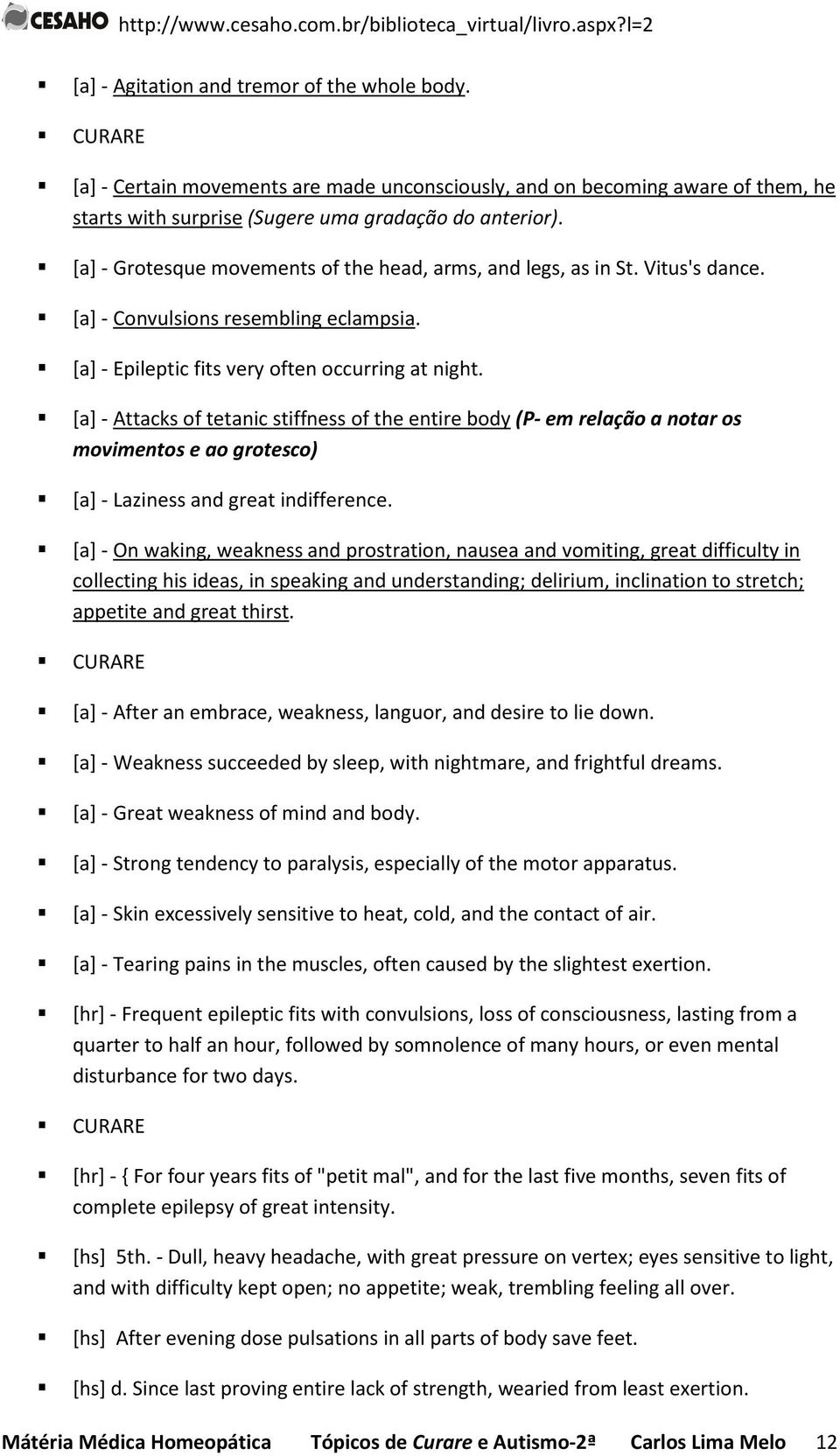 [a] - Attacks of tetanic stiffness of the entire body (P- em relação a notar os movimentos e ao grotesco) [a] - Laziness and great indifference.