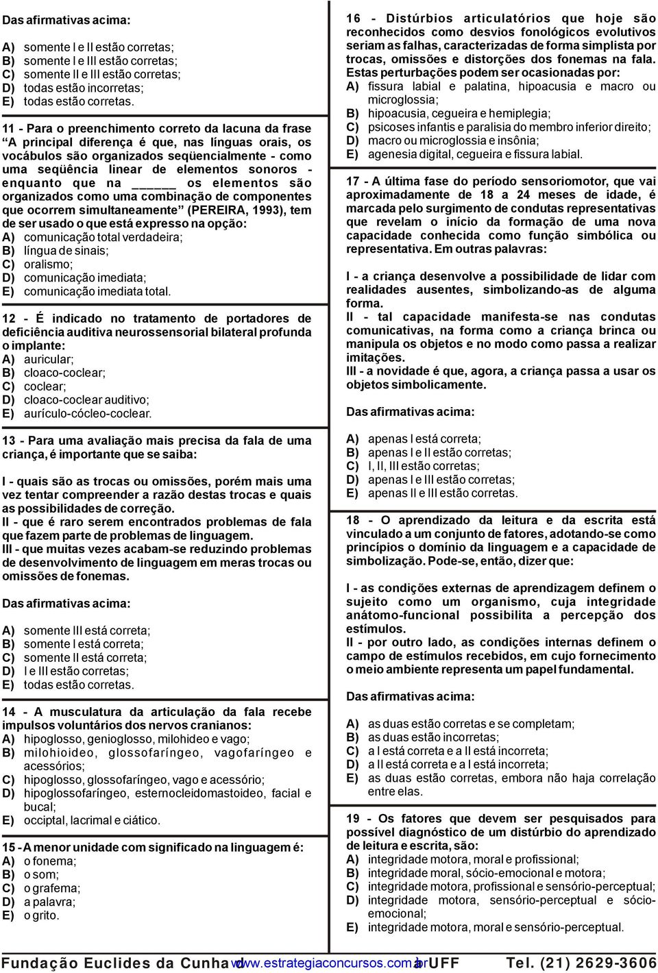 enquanto que na os elementos são organizados como uma combinação de componentes que ocorrem simultaneamente (PEREIRA, 1993), tem de ser usado o que está expresso na opção: A) comunicação total