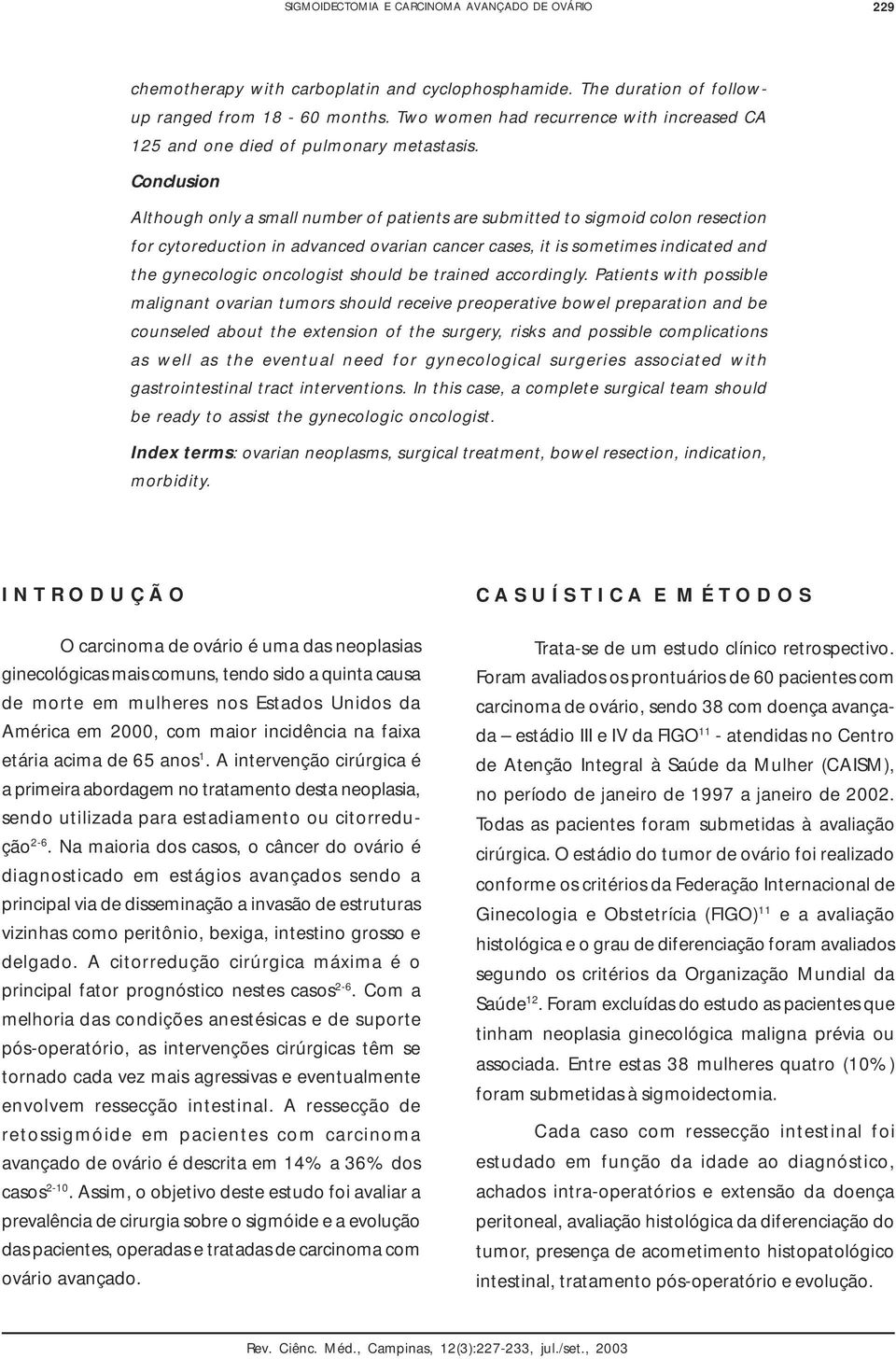 Conclusion Although only a small number of patients are submitted to sigmoid colon resection for cytoreduction in advanced ovarian cancer cases, it is sometimes indicated and the gynecologic