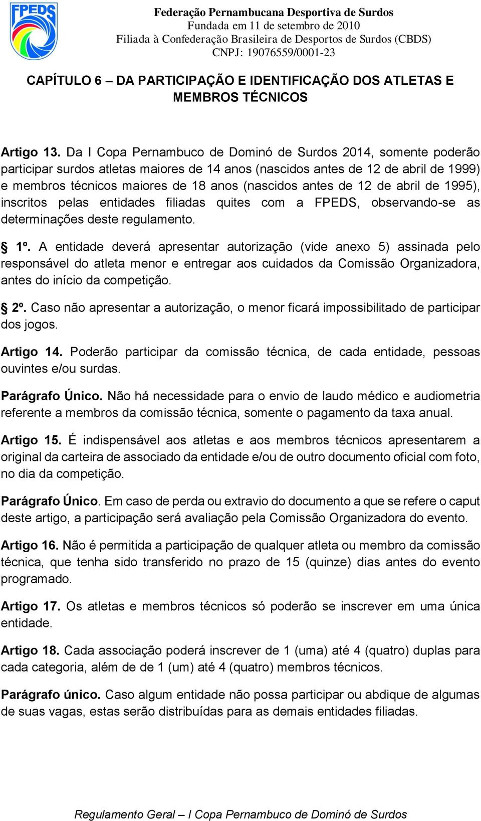 antes de 12 de abril de 1995), inscritos pelas entidades filiadas quites com a FPEDS, observando-se as determinações deste regulamento. 1º.