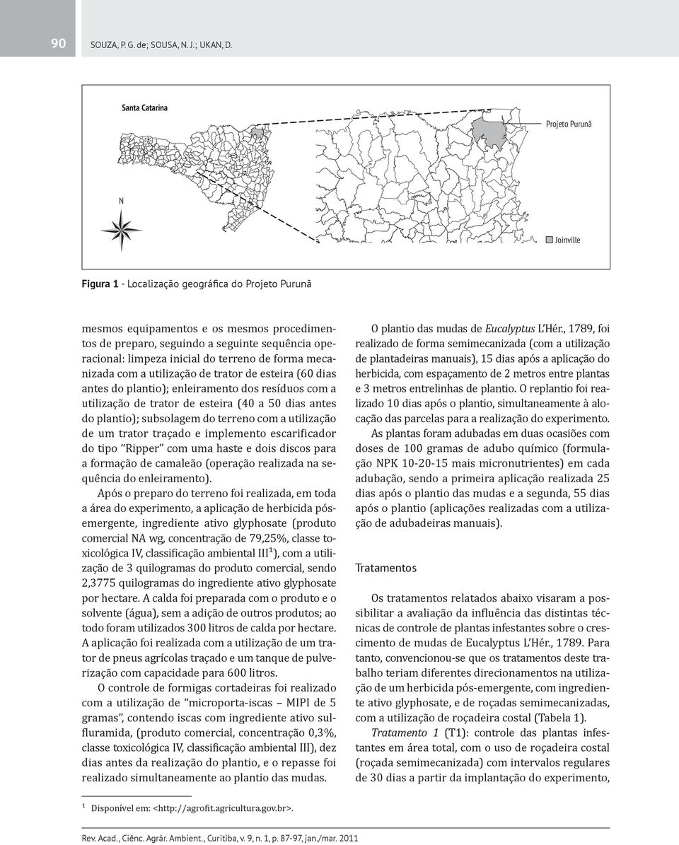 limpeza inicial do terreno de forma mecanizada com a utilização de trator de esteira (60 dias antes do plantio); enleiramento dos resíduos com a utilização de trator de esteira (40 a 50 dias antes do