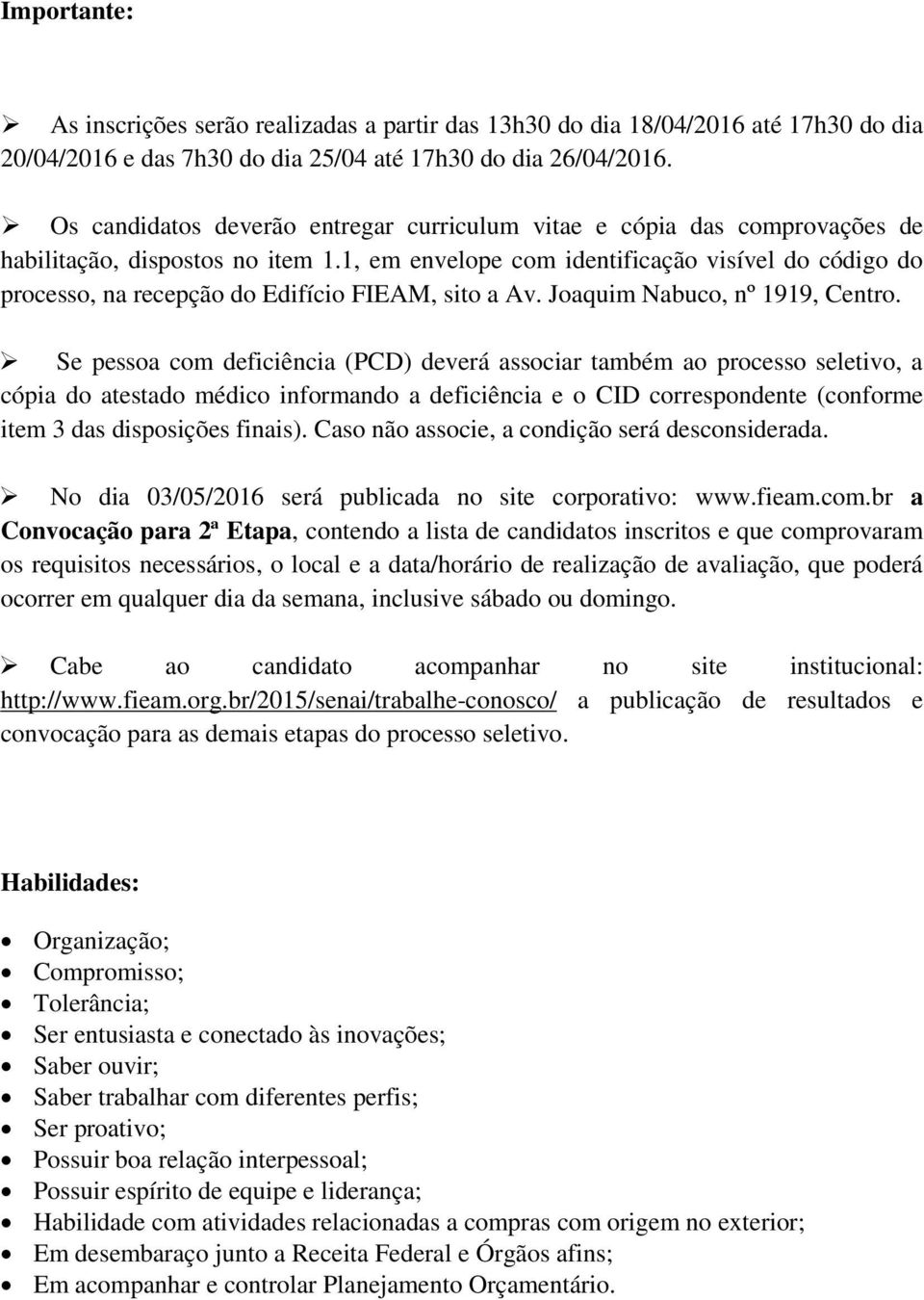 1, em envelope com identificação visível do código do processo, na recepção do Edifício FIEAM, sito a Av. Joaquim Nabuco, nº 1919, Centro.