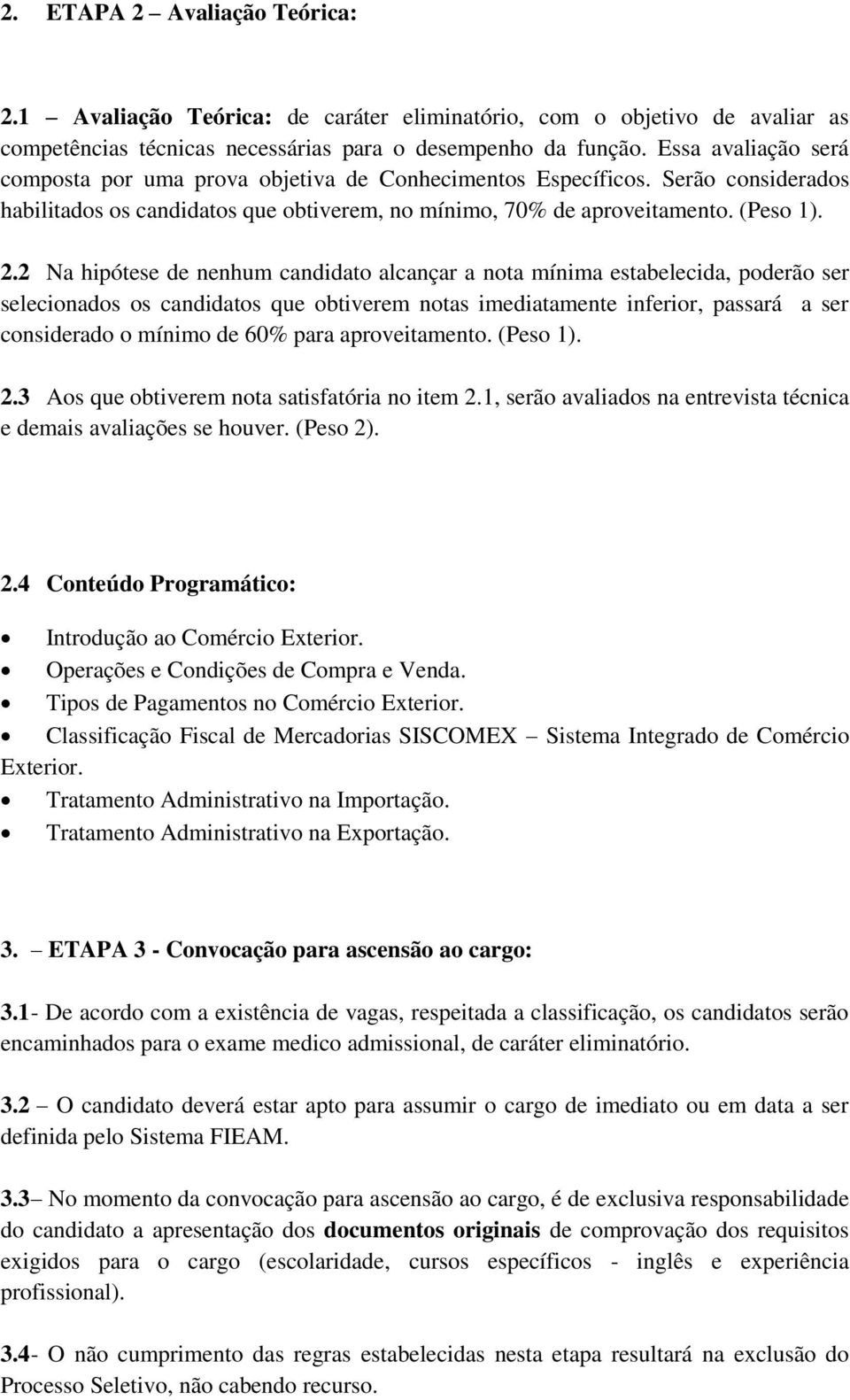 2 Na hipótese de nenhum candidato alcançar a nota mínima estabelecida, poderão ser selecionados os candidatos que obtiverem notas imediatamente inferior, passará a ser considerado o mínimo de 60%