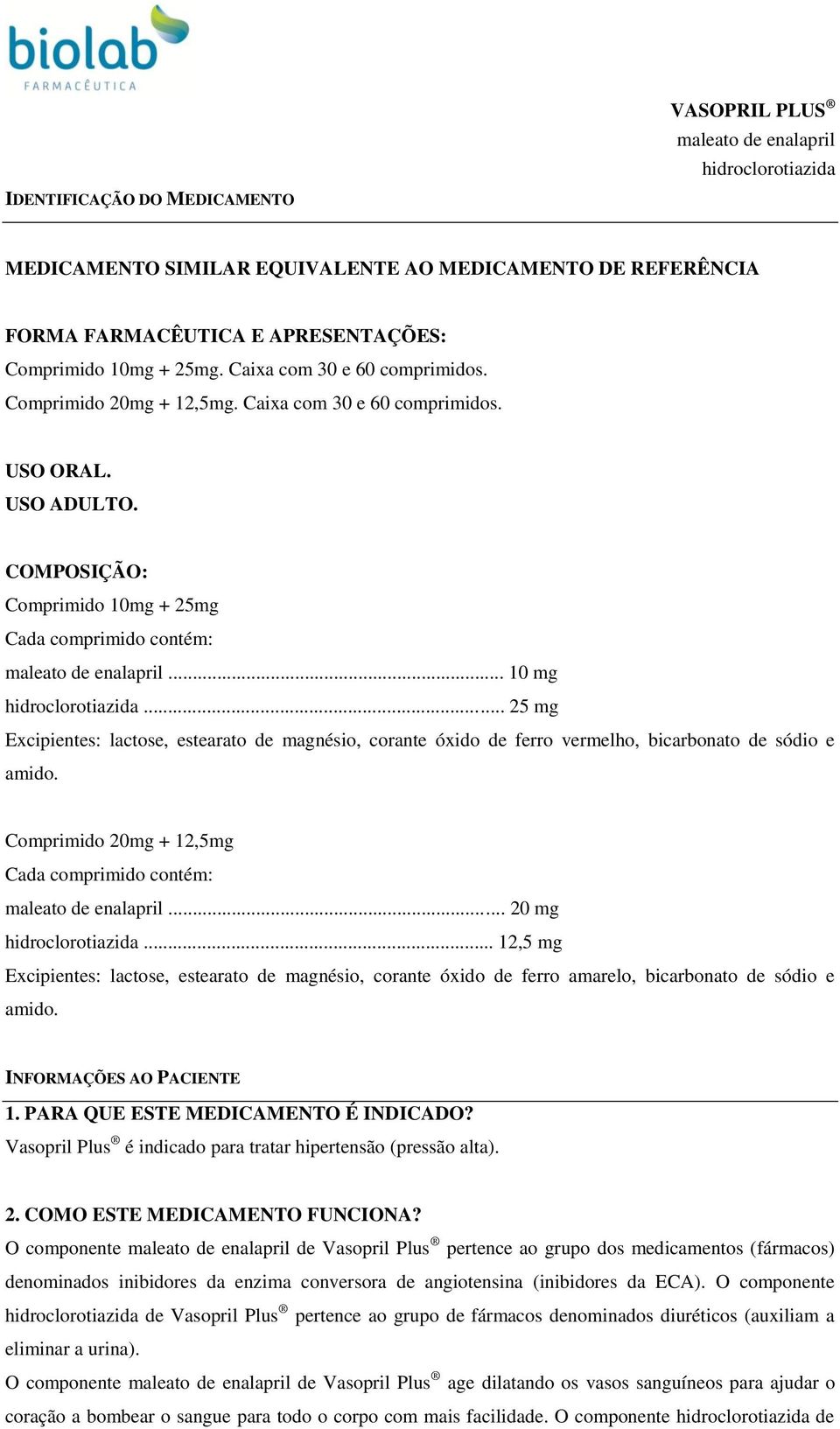 .. 10 mg hidroclorotiazida... 25 mg Excipientes: lactose, estearato de magnésio, corante óxido de ferro vermelho, bicarbonato de sódio e amido.