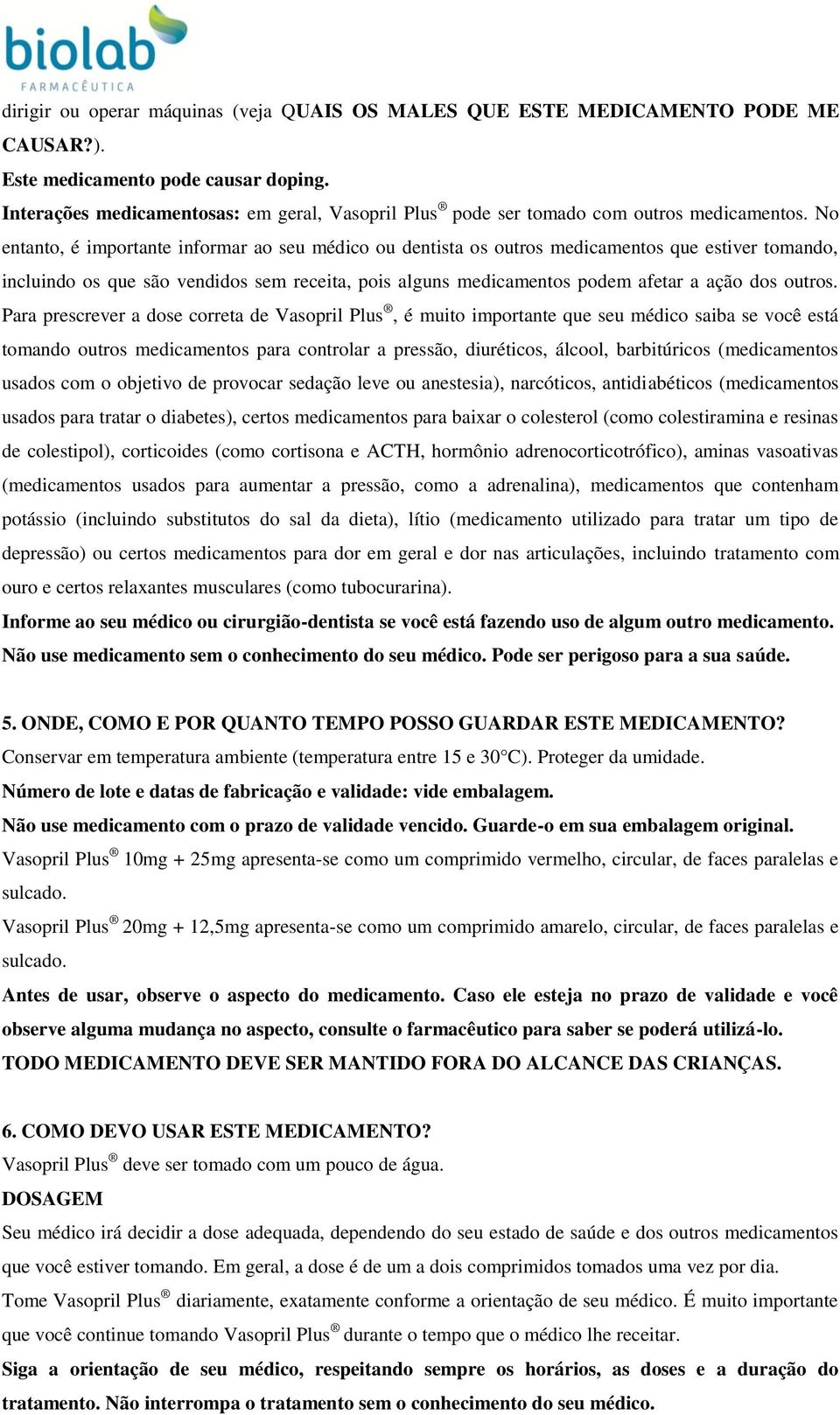 No entanto, é importante informar ao seu médico ou dentista os outros medicamentos que estiver tomando, incluindo os que são vendidos sem receita, pois alguns medicamentos podem afetar a ação dos