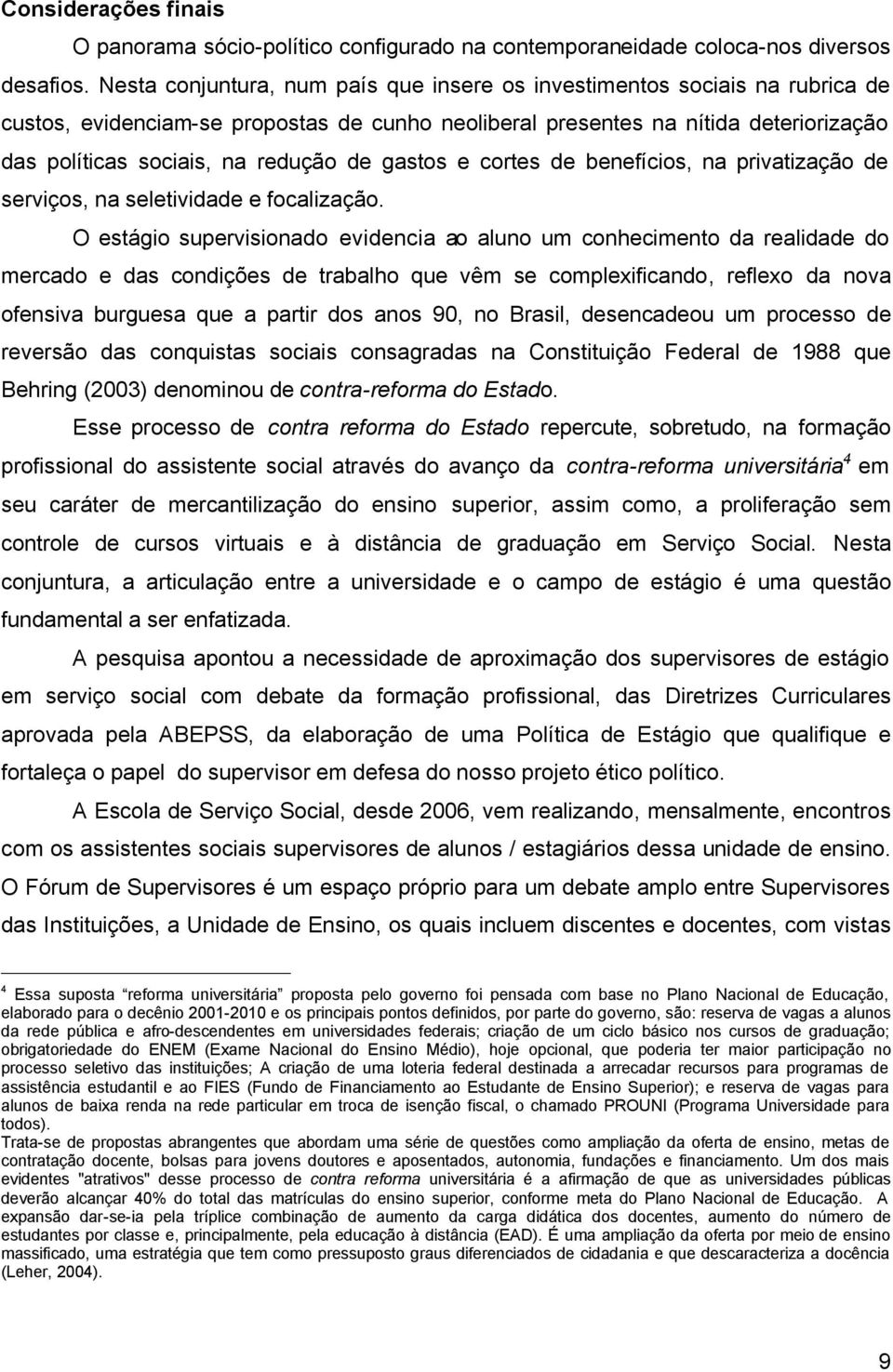 de gastos e cortes de benefícios, na privatização de serviços, na seletividade e focalização.