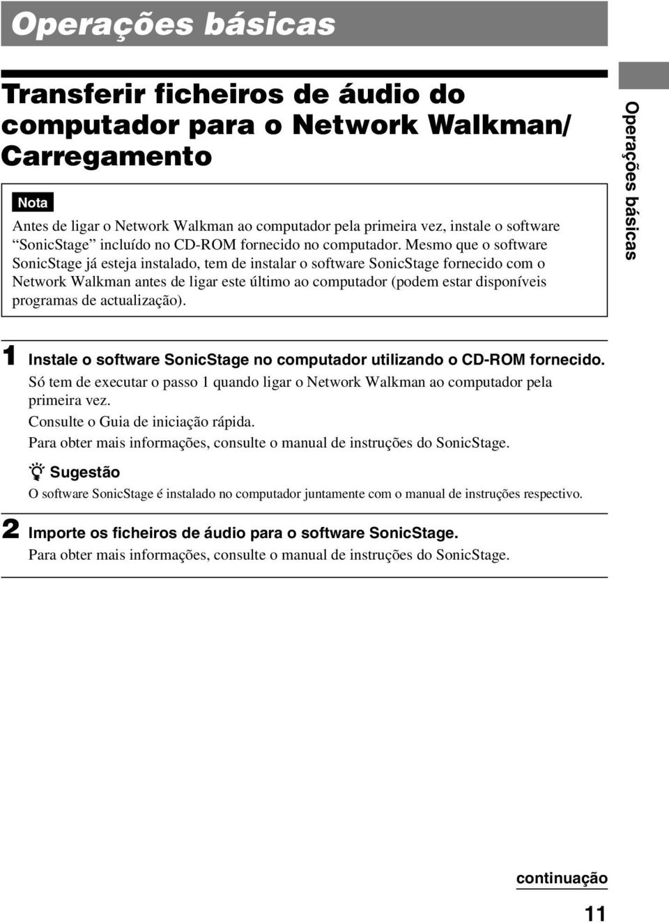 Mesmo que o software SonicStage já esteja instalado, tem de instalar o software SonicStage fornecido com o Network Walkman antes de ligar este último ao computador (podem estar disponíveis programas