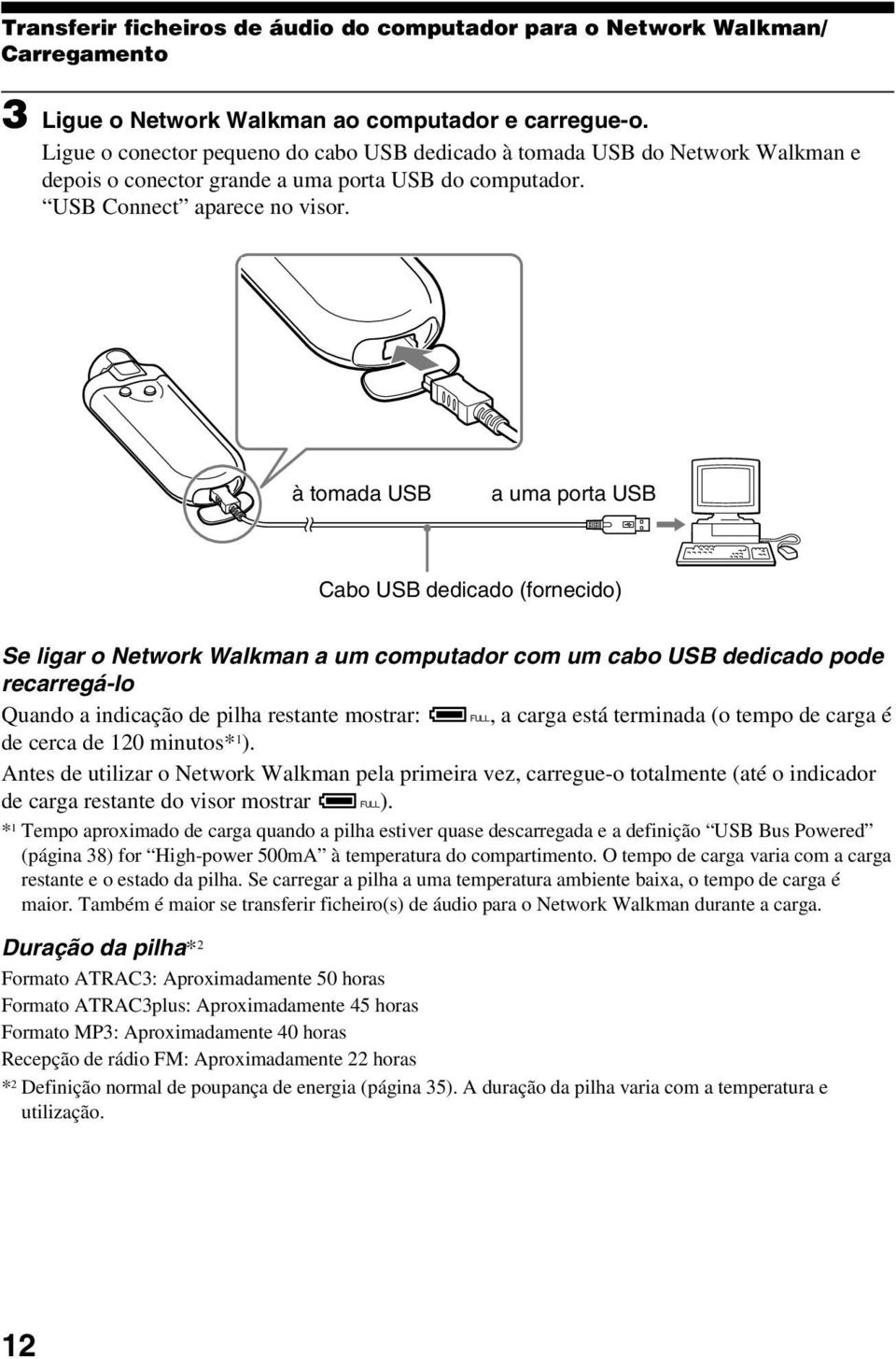 à tomada USB a uma porta USB Cabo USB dedicado (fornecido) Se ligar o Network Walkman a um computador com um cabo USB dedicado pode recarregá-lo Quando a indicação de pilha restante mostrar: FULL, a