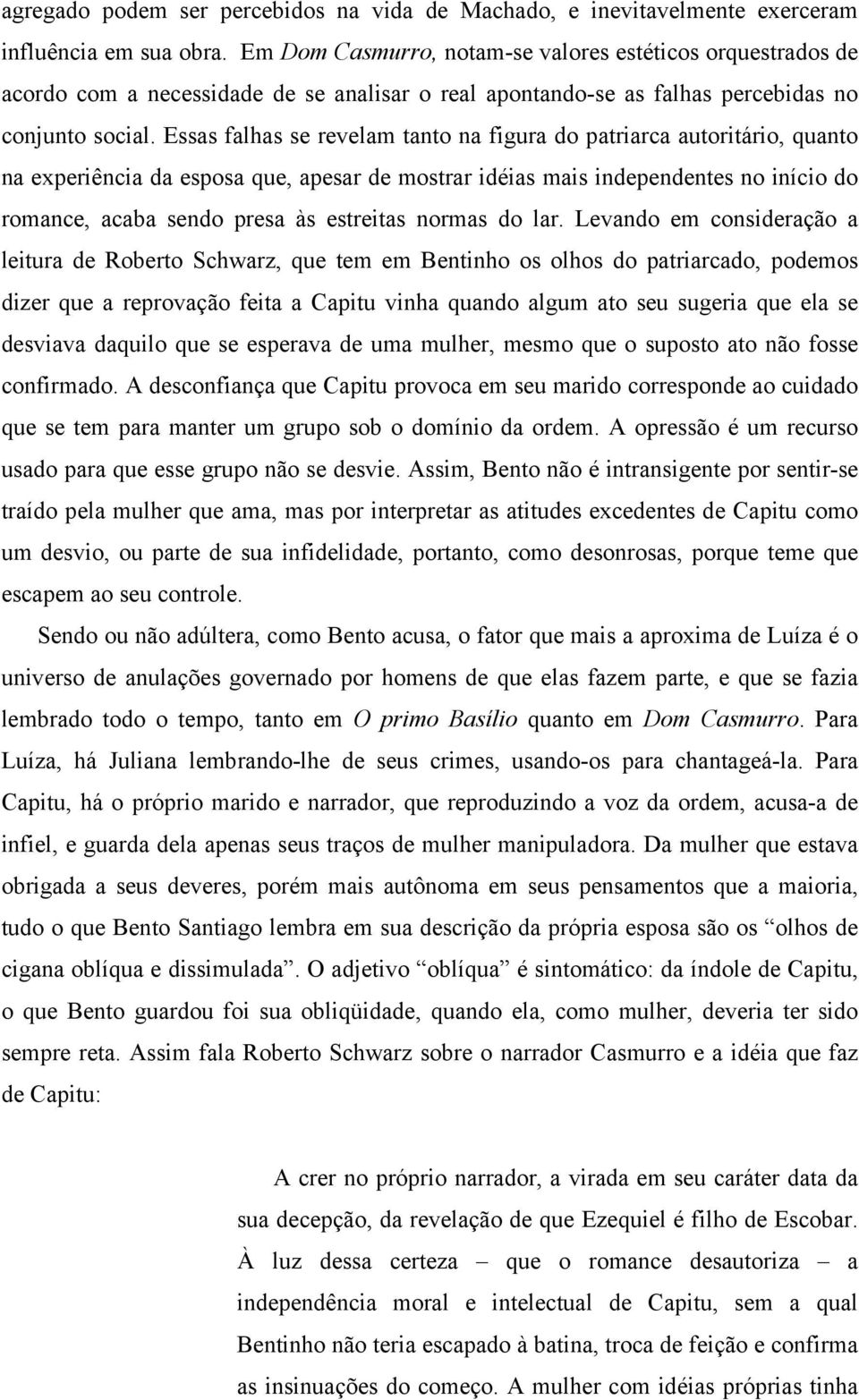 Essas falhas se revelam tanto na figura do patriarca autoritário, quanto na experiência da esposa que, apesar de mostrar idéias mais independentes no início do romance, acaba sendo presa às estreitas