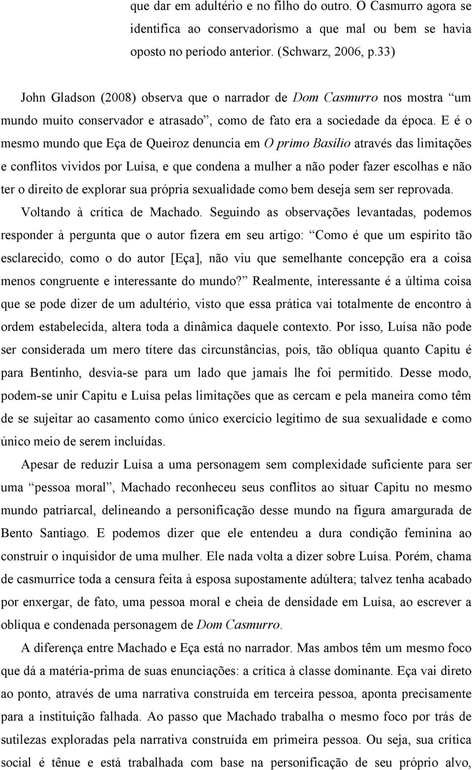 E é o mesmo mundo que Eça de Queiroz denuncia em O primo Basílio através das limitações e conflitos vividos por Luísa, e que condena a mulher a não poder fazer escolhas e não ter o direito de