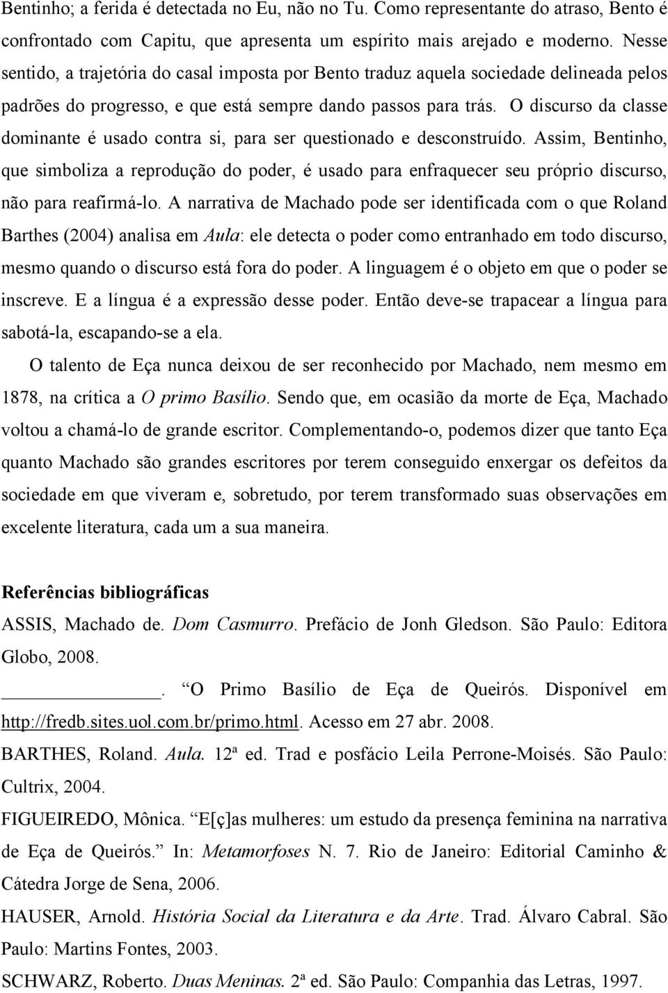 O discurso da classe dominante é usado contra si, para ser questionado e desconstruído.