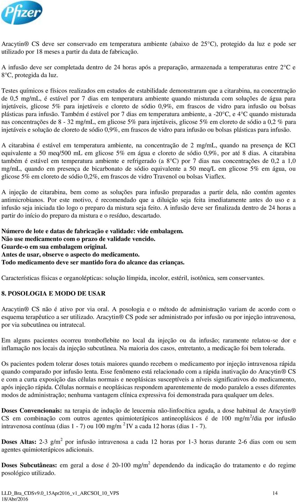 Testes químicos e físicos realizados em estudos de estabilidade demonstraram que a citarabina, na concentração de 0,5 mg/ml, é estável por 7 dias em temperatura ambiente quando misturada com soluções