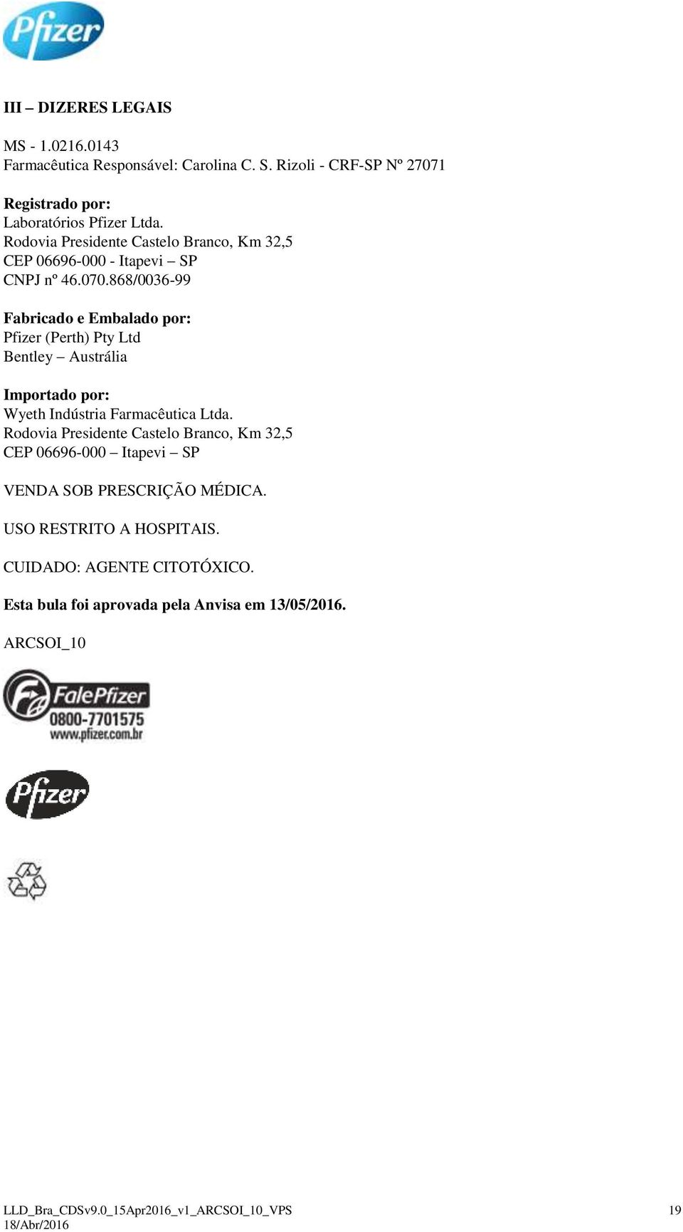 868/0036-99 Fabricado e Embalado por: Pfizer (Perth) Pty Ltd Bentley Austrália Importado por: Wyeth Indústria Farmacêutica Ltda.