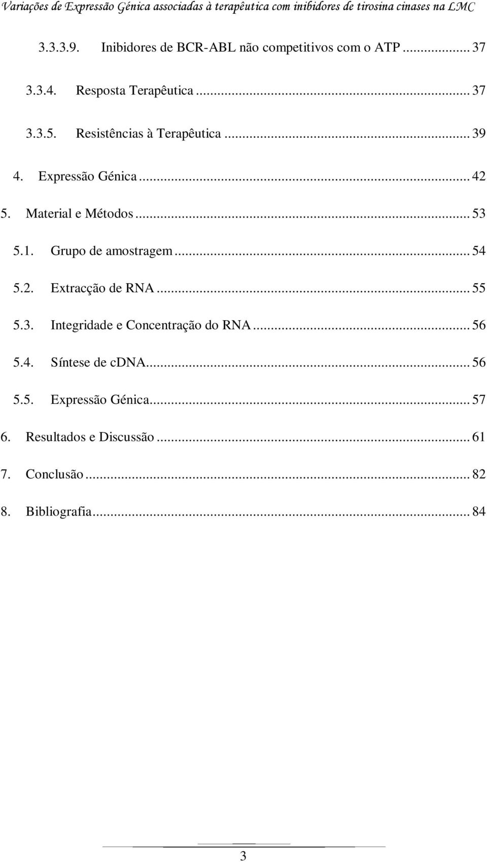 Grupo de amostragem... 54 5.2. Extracção de RNA... 55 5.3. Integridade e Concentração do RNA... 56 5.4. Síntese de cdna.