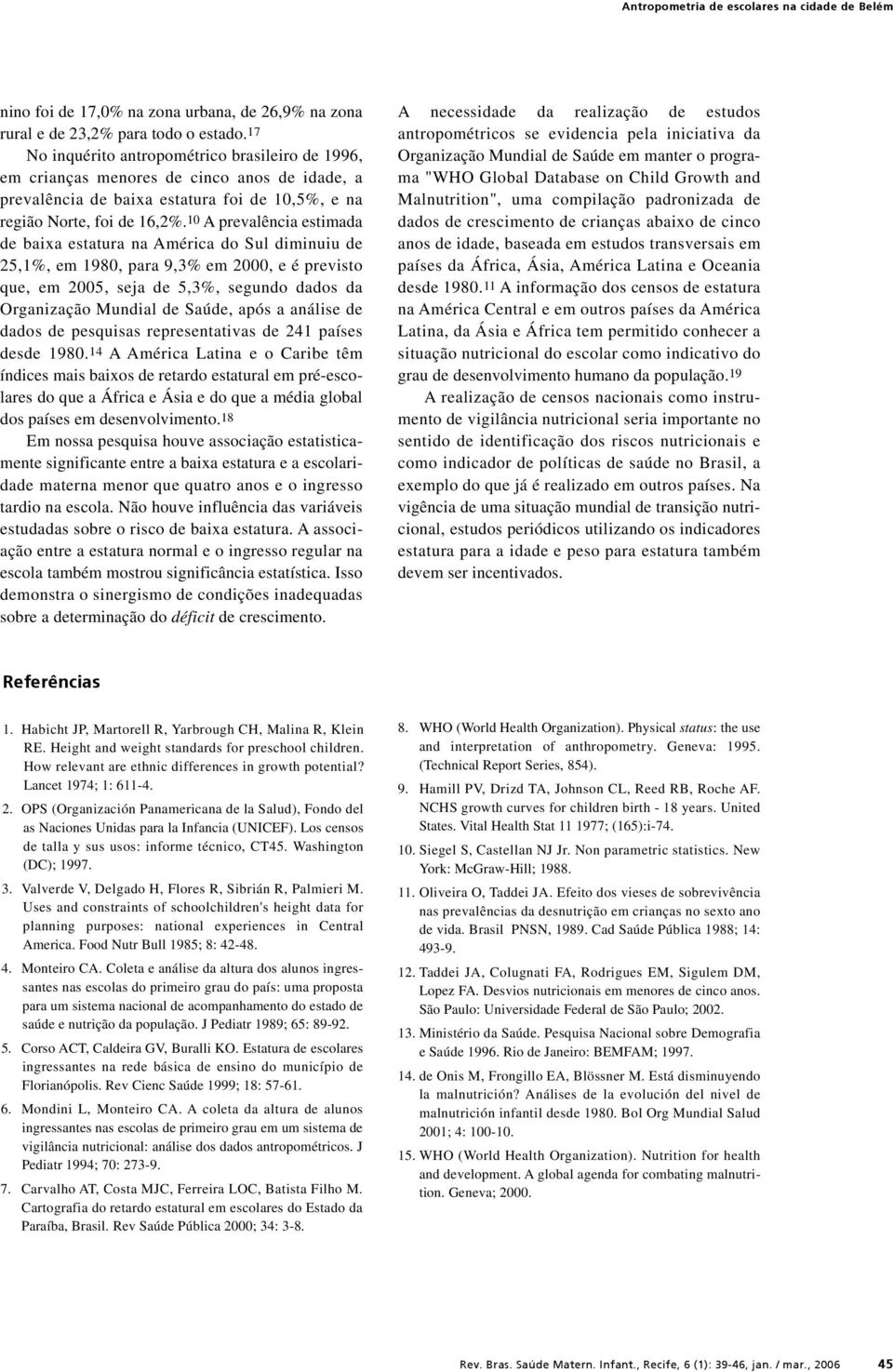 10 A prevalência estimada de baixa estatura na América do Sul diminuiu de 25,1%, em 1980, para 9,3% em 2000, e é previsto que, em 2005, seja de 5,3%, segundo dados da Organização Mundial de Saúde,