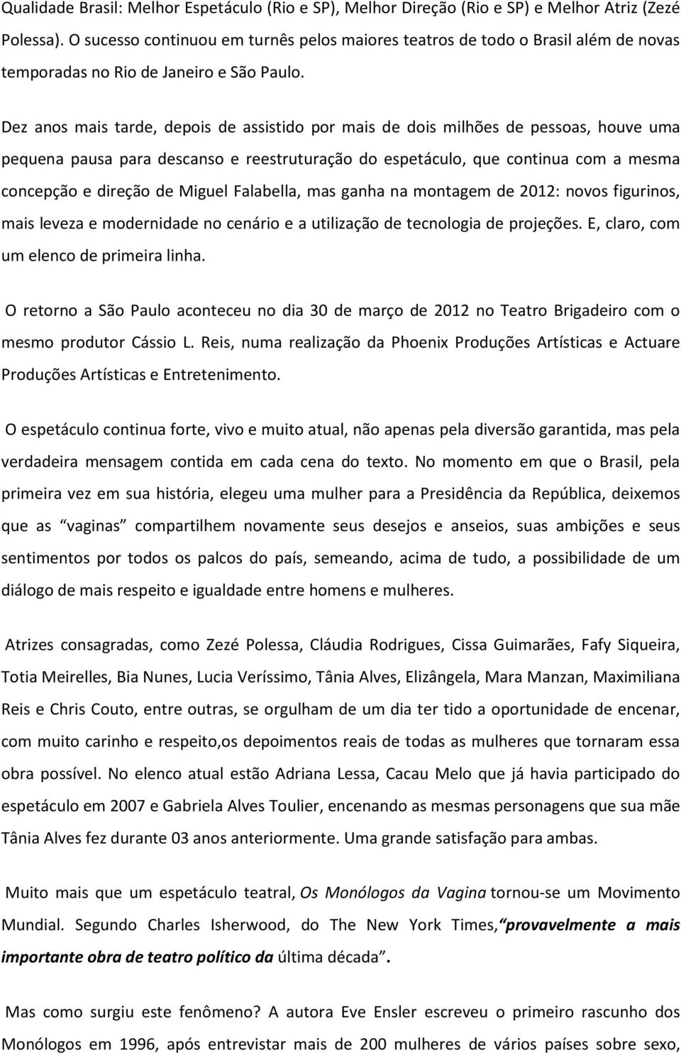 Dez anos mais tarde, depois de assistido por mais de dois milhões de pessoas, houve uma pequena pausa para descanso e reestruturação do espetáculo, que continua com a mesma concepção e direção de