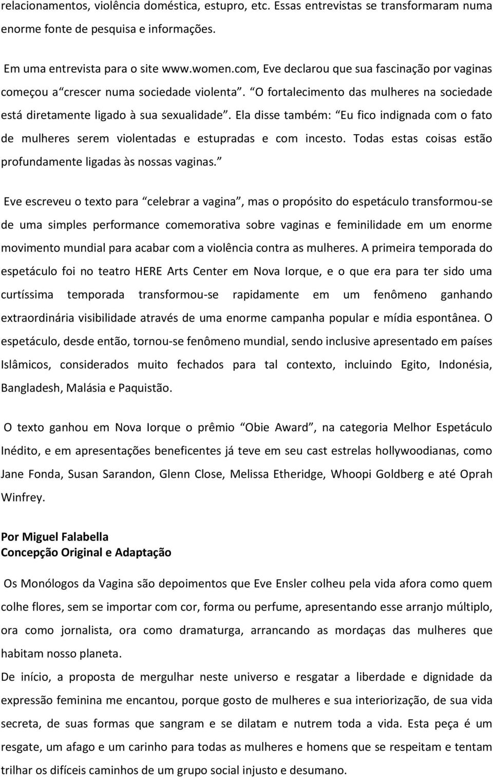 Ela disse também: Eu fico indignada com o fato de mulheres serem violentadas e estupradas e com incesto. Todas estas coisas estão profundamente ligadas às nossas vaginas.