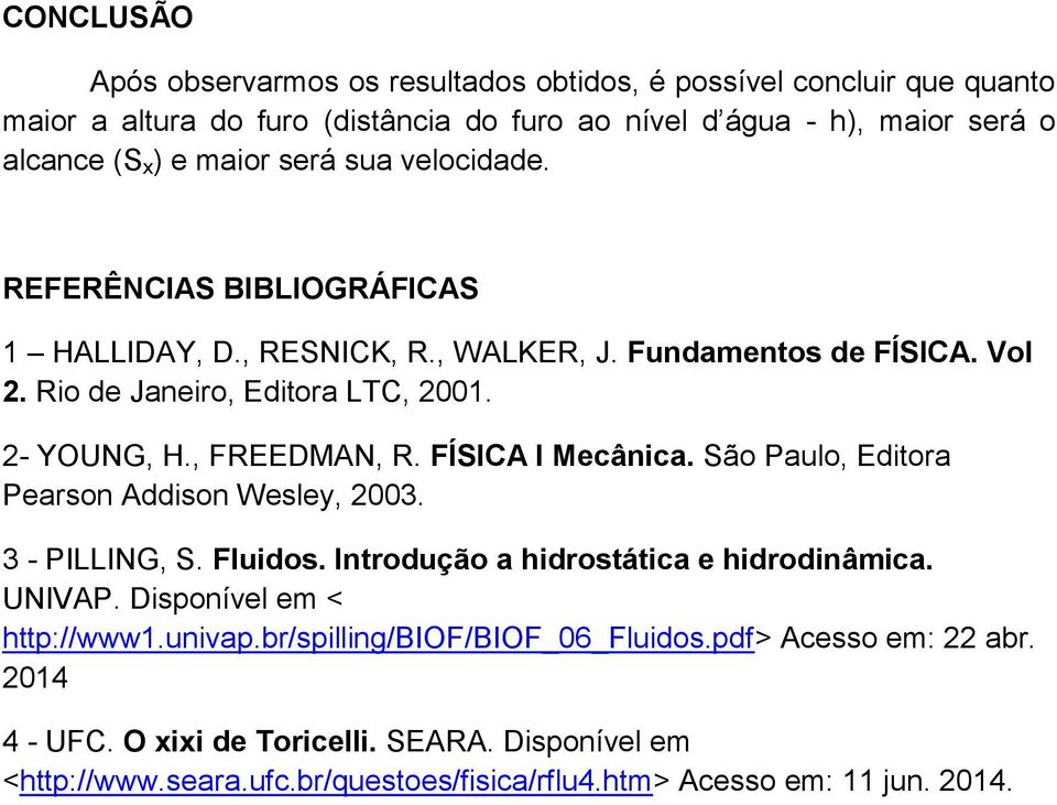 FÍSICA I Mecânica. São Paulo, Editora Pearson Addison Wesley, 2003. 3 - PILLING, S. Fluidos. Introdução a hidrostática e hidrodinâmica. UNIVAP. Disponível em < http://www1.univap.