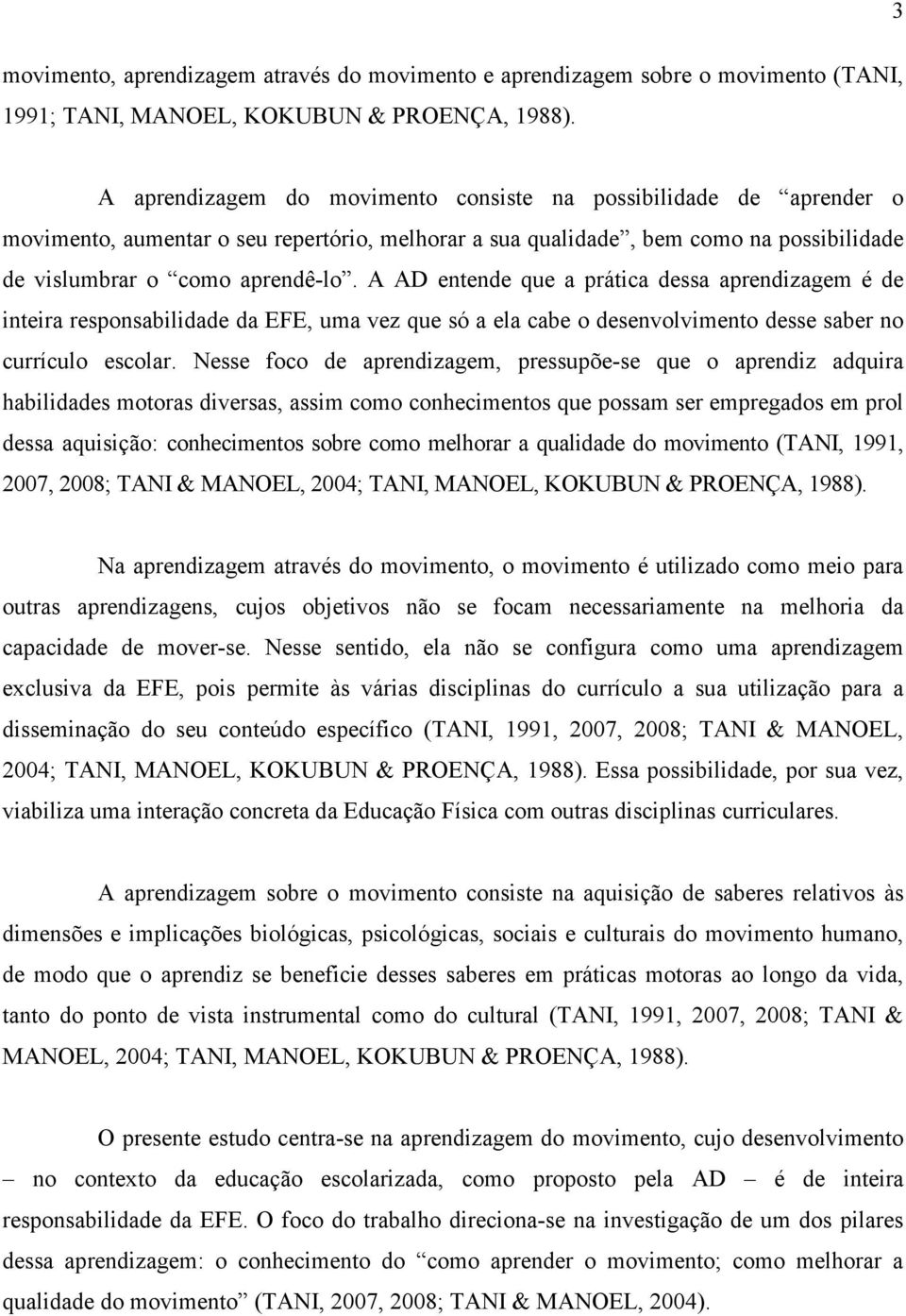 A AD entende que a prática dessa aprendizagem é de inteira responsabilidade da EFE, uma vez que só a ela cabe o desenvolvimento desse saber no currículo escolar.