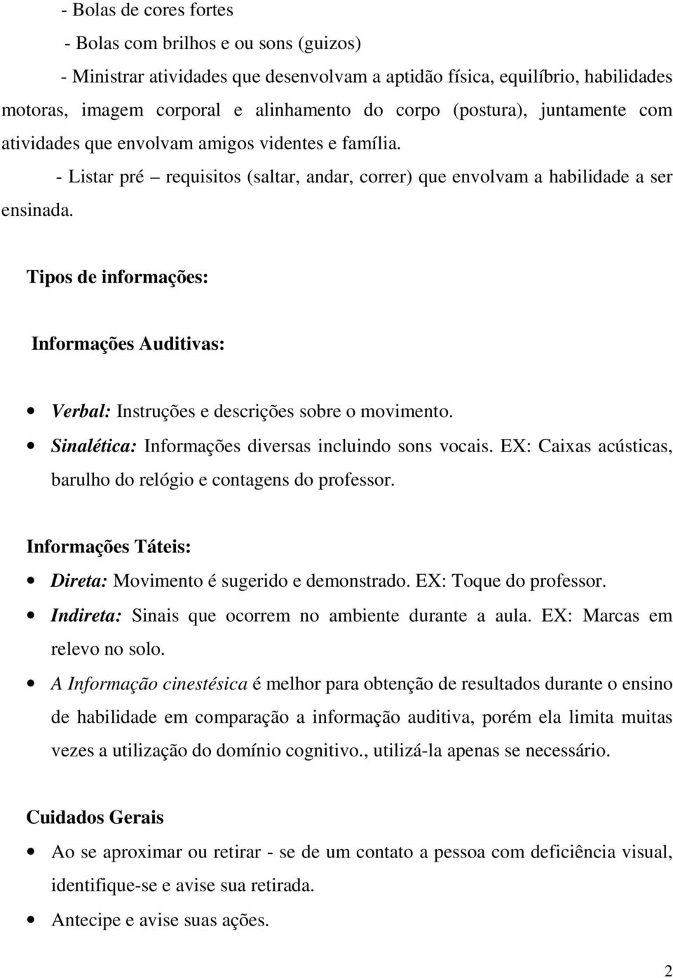 Tipos de informações: Informações Auditivas: Verbal: Instruções e descrições sobre o movimento. Sinalética: Informações diversas incluindo sons vocais.