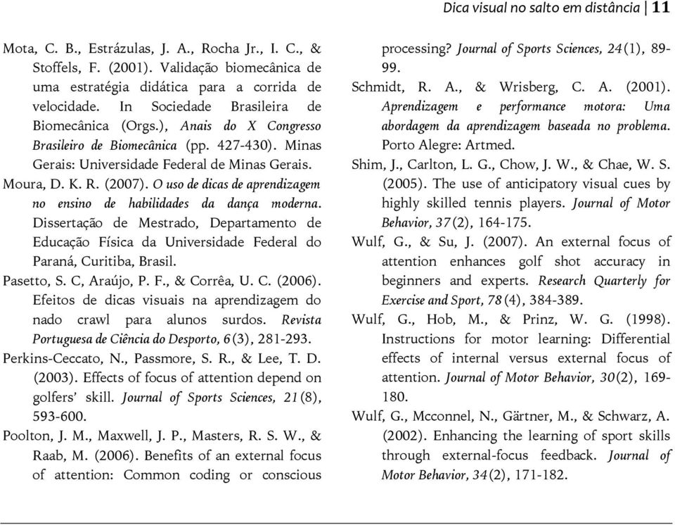 O uso de dicas de aprendizagem no ensino de habilidades da dança moderna. Dissertação de Mestrado, Departamento de Educação Física da Universidade Federal do Paraná, Curitiba, Brasil. Pasetto, S.