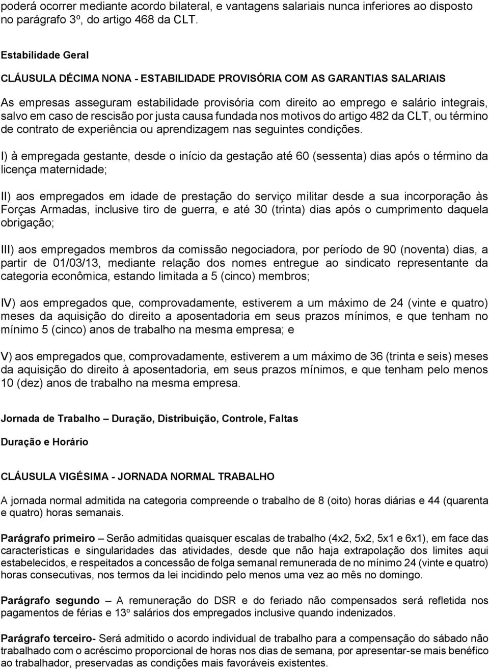 rescisão por justa causa fundada nos motivos do artigo 482 da CLT, ou término de contrato de experiência ou aprendizagem nas seguintes condições.