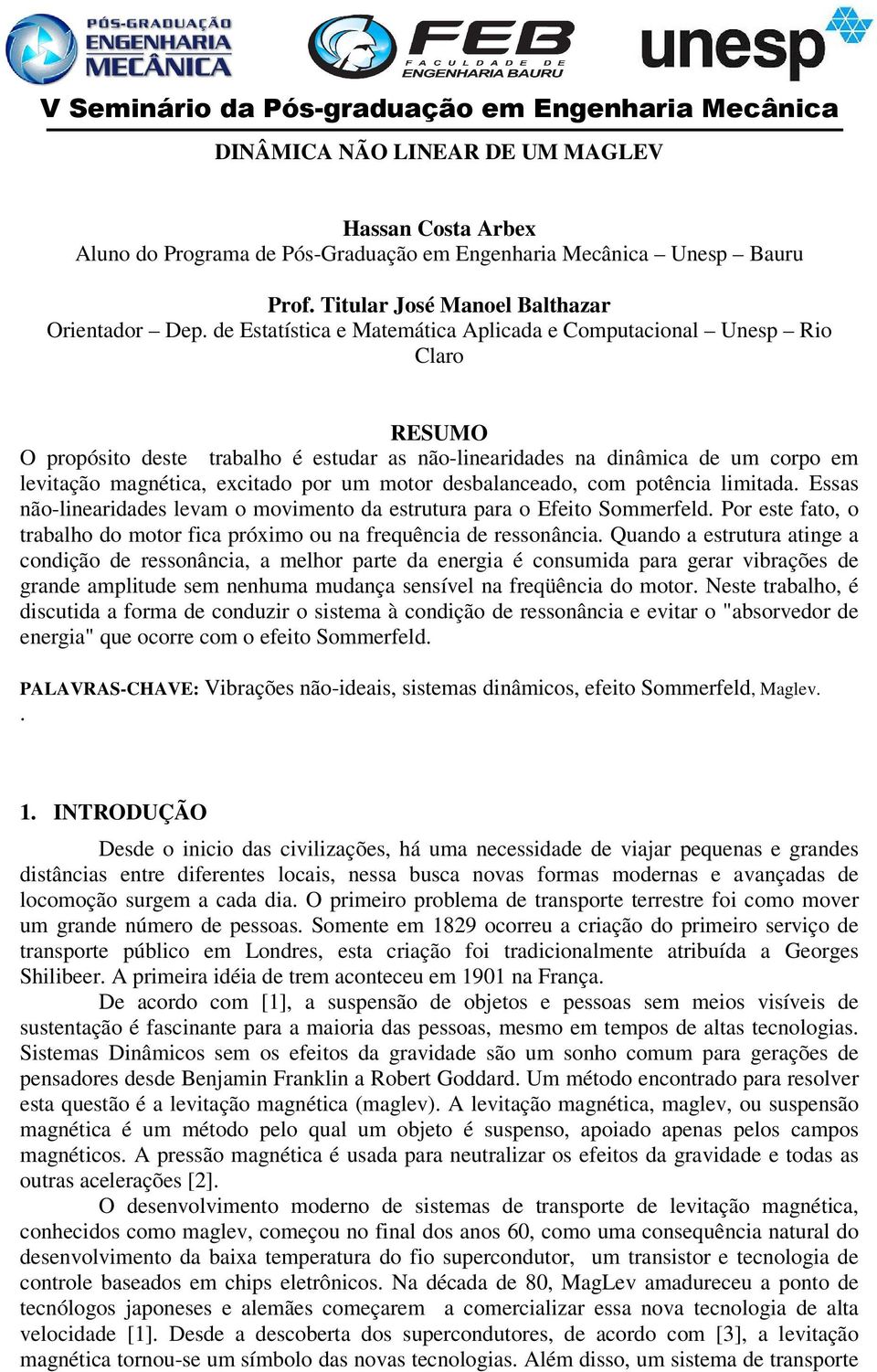 motor desbalanceado, com potência limitada. Essas não-linearidades levam o movimento da estrutura para o Efeito Sommerfeld.