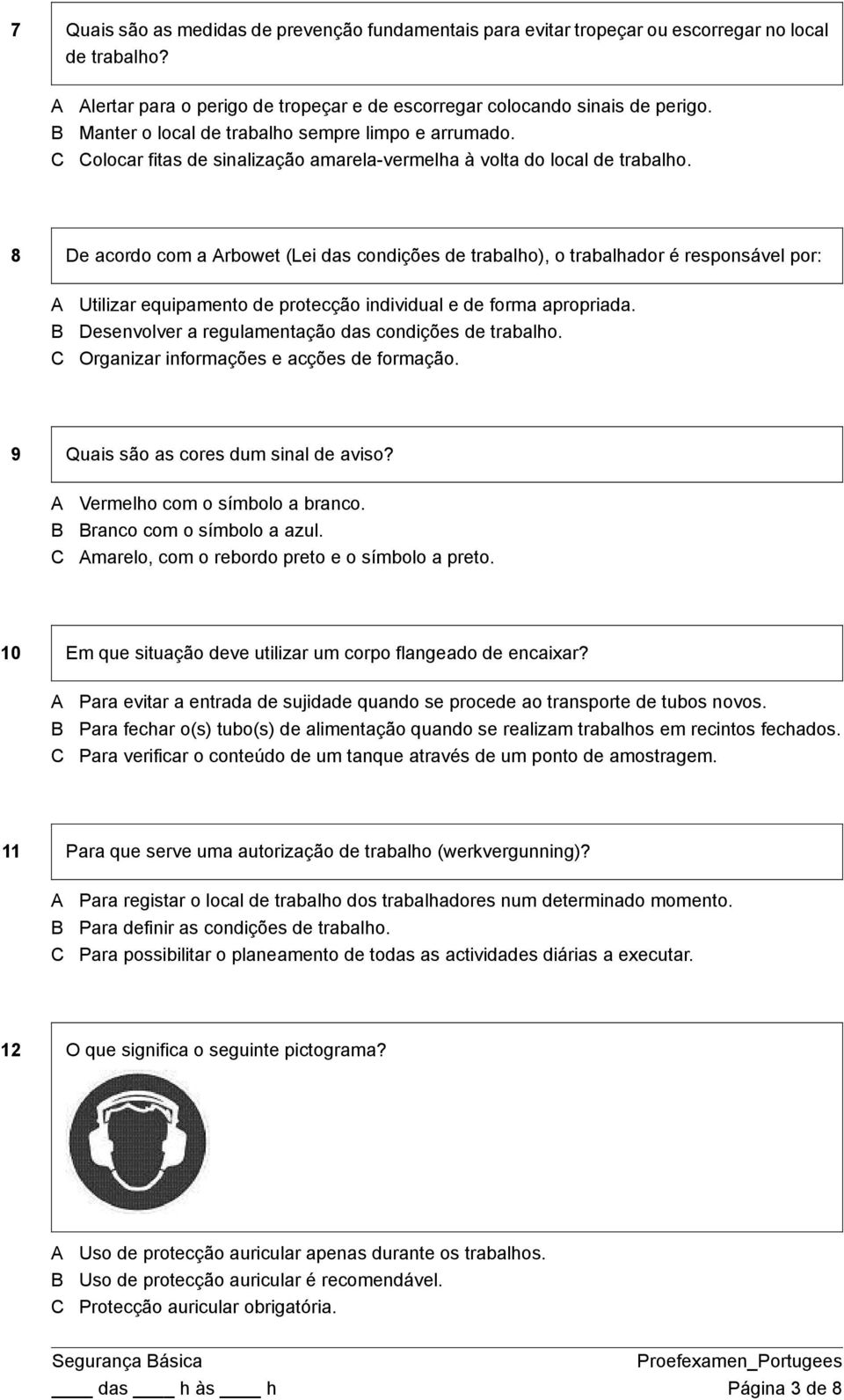 8 De acordo com a rbowet (Lei das condições de trabalho), o trabalhador é responsável por: Utilizar equipamento de protecção individual e de forma apropriada.