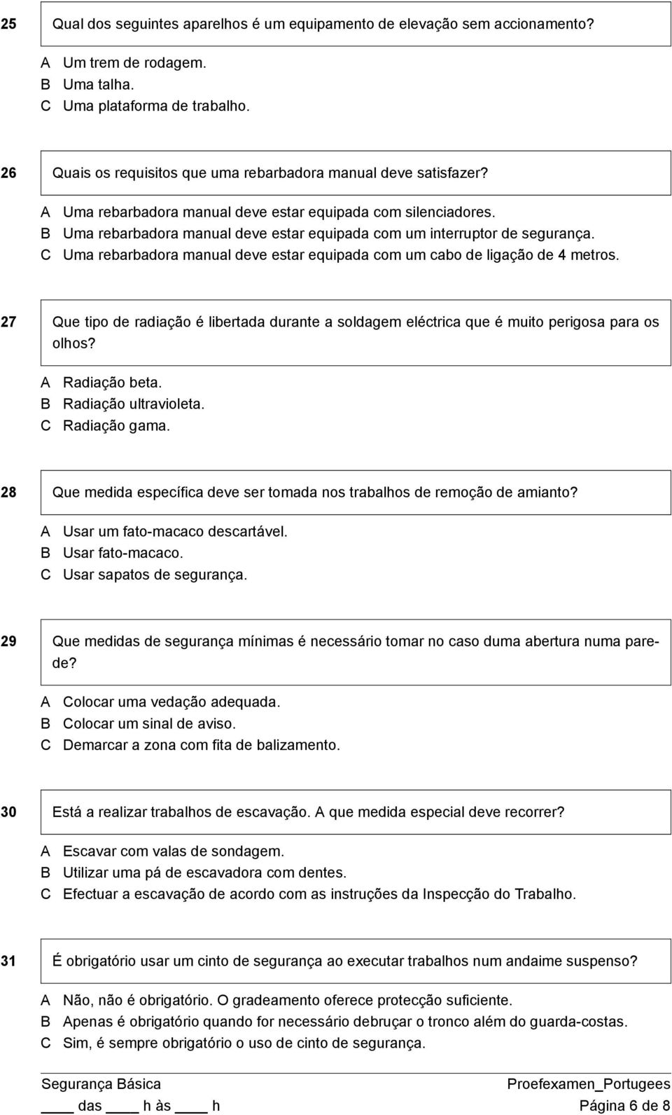 Uma rebarbadora manual deve estar equipada com um interruptor de segurança. Uma rebarbadora manual deve estar equipada com um cabo de ligação de 4 metros.