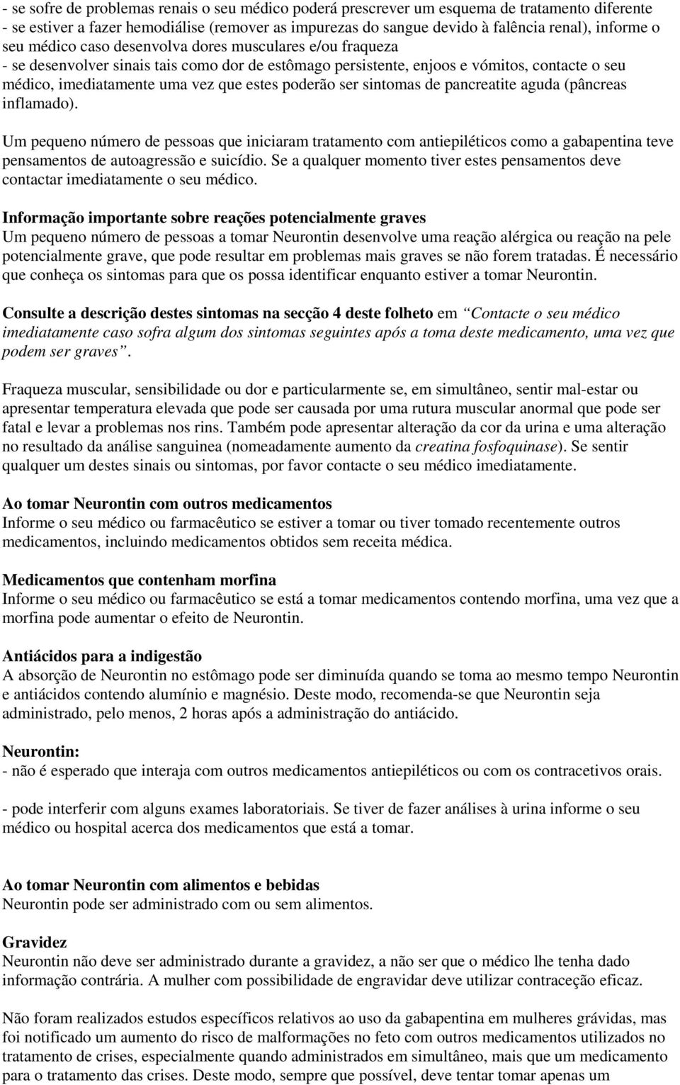 poderão ser sintomas de pancreatite aguda (pâncreas inflamado). Um pequeno número de pessoas que iniciaram tratamento com antiepiléticos como a gabapentina teve pensamentos de autoagressão e suicídio.