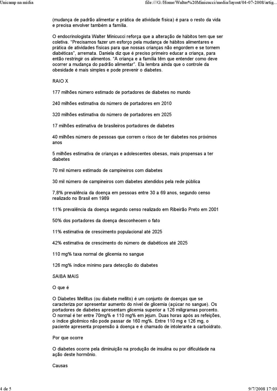 Precisamos fazer um esforço pela mudança de hábitos alimentares e prática de atividades físicas para que nossas crianças não engordem e se tornem diabéticas, arremata.