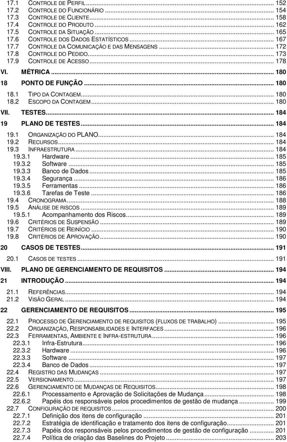 .. 180 18.1 TIPO DA CONTAGEM... 180 18.2 ESCOPO DA CONTAGEM... 180 VII. TESTES... 184 19 PLANO DE TESTES... 184 19.1 ORGANIZAÇÃO DO PLANO... 184 19.2 RECURSOS... 184 19.3 INFRAESTRUTURA... 184 19.3.1 Hardware.